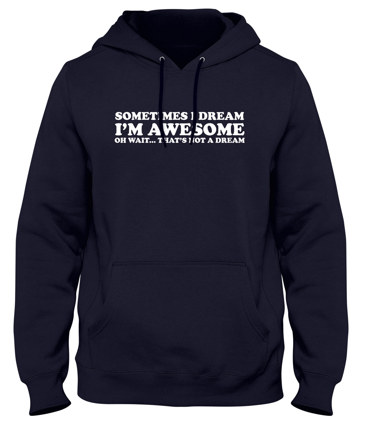 SOMETIMES I DREAM I&#39;M AWESOME OH WAIT...THAT&#39;S NOT A DREAM MENS WOMENS LADIES UNISEX FUNNY SLOGAN HOODIE
