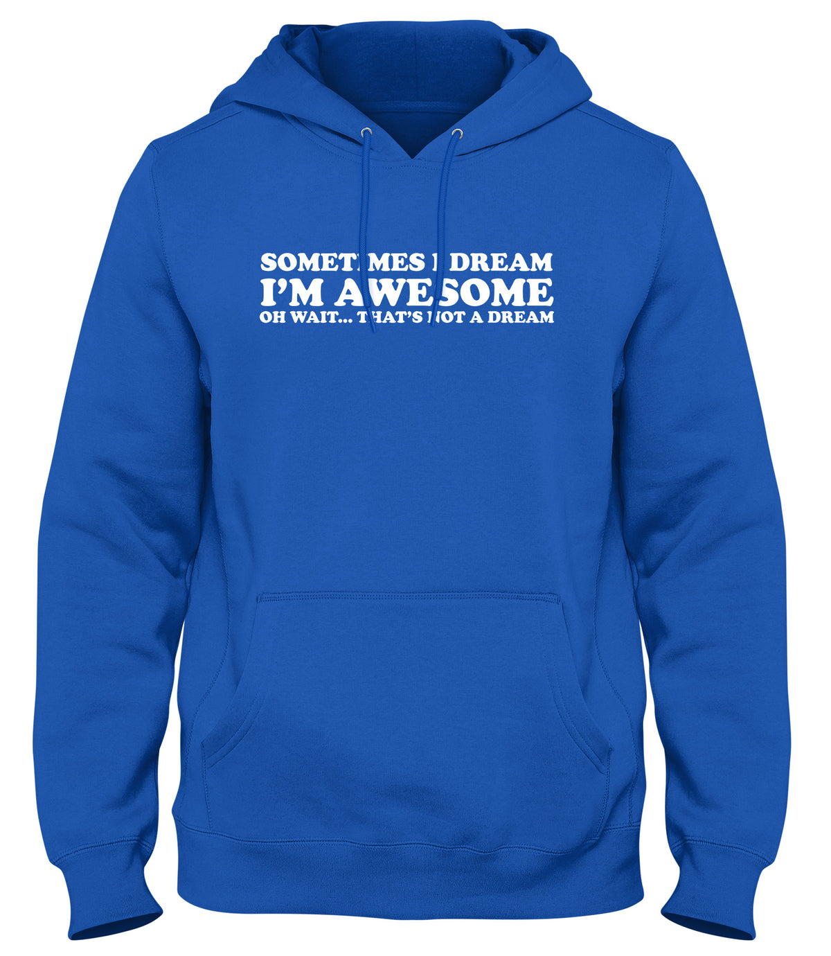 SOMETIMES I DREAM I&#39;M AWESOME OH WAIT...THAT&#39;S NOT A DREAM MENS WOMENS LADIES UNISEX FUNNY SLOGAN HOODIE