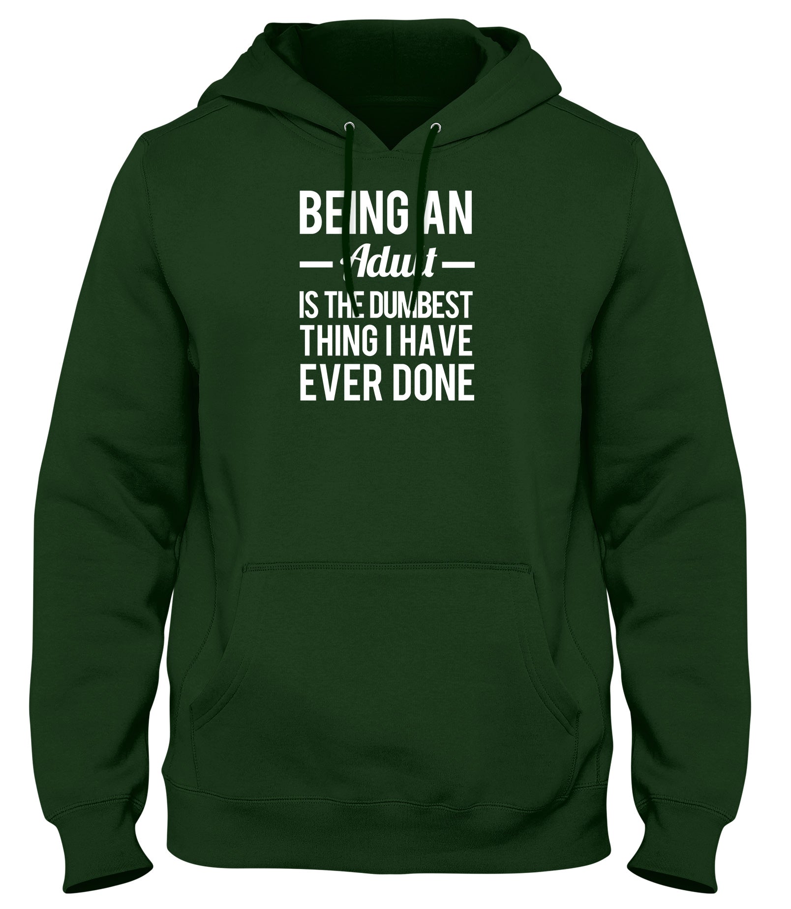 BEING AN ADULT IS THE DUMBEST THING I HAVE EVER DONE WOMENS LADIES MENS UNISEX HOODIE