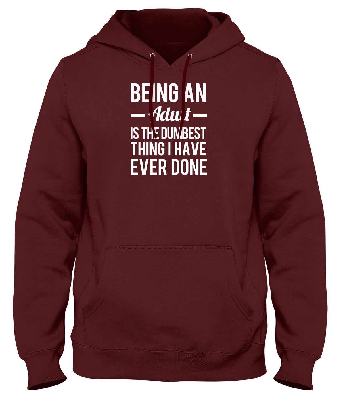 BEING AN ADULT IS THE DUMBEST THING I HAVE EVER DONE WOMENS LADIES MENS UNISEX HOODIE