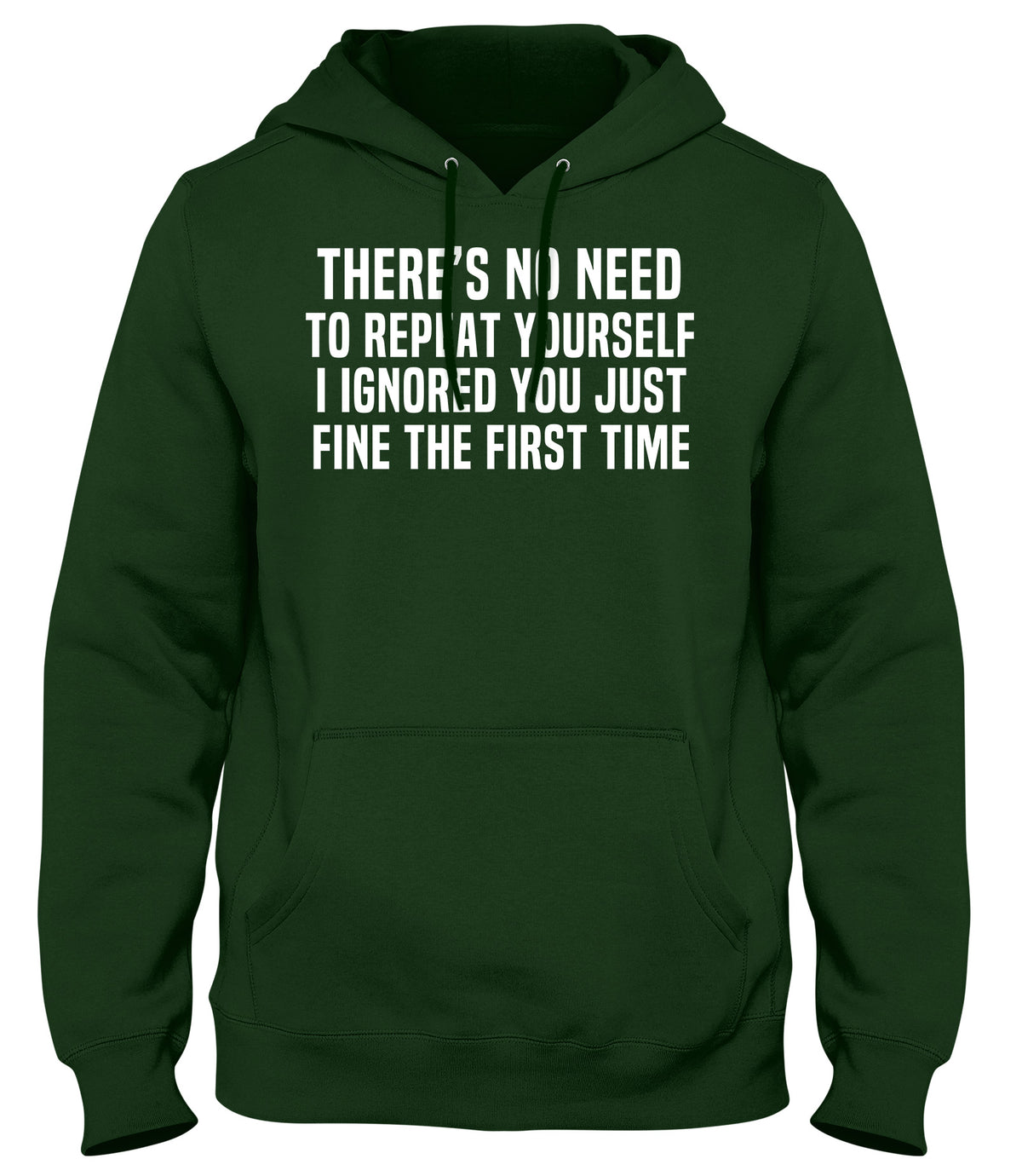 THERE&#39;S NO NEED TO REPEAT YOURSELF. I IGNORED YOU JUST FINE THE FIRST TIME MENS WOMENS UNISEX FUNNY HOODIE