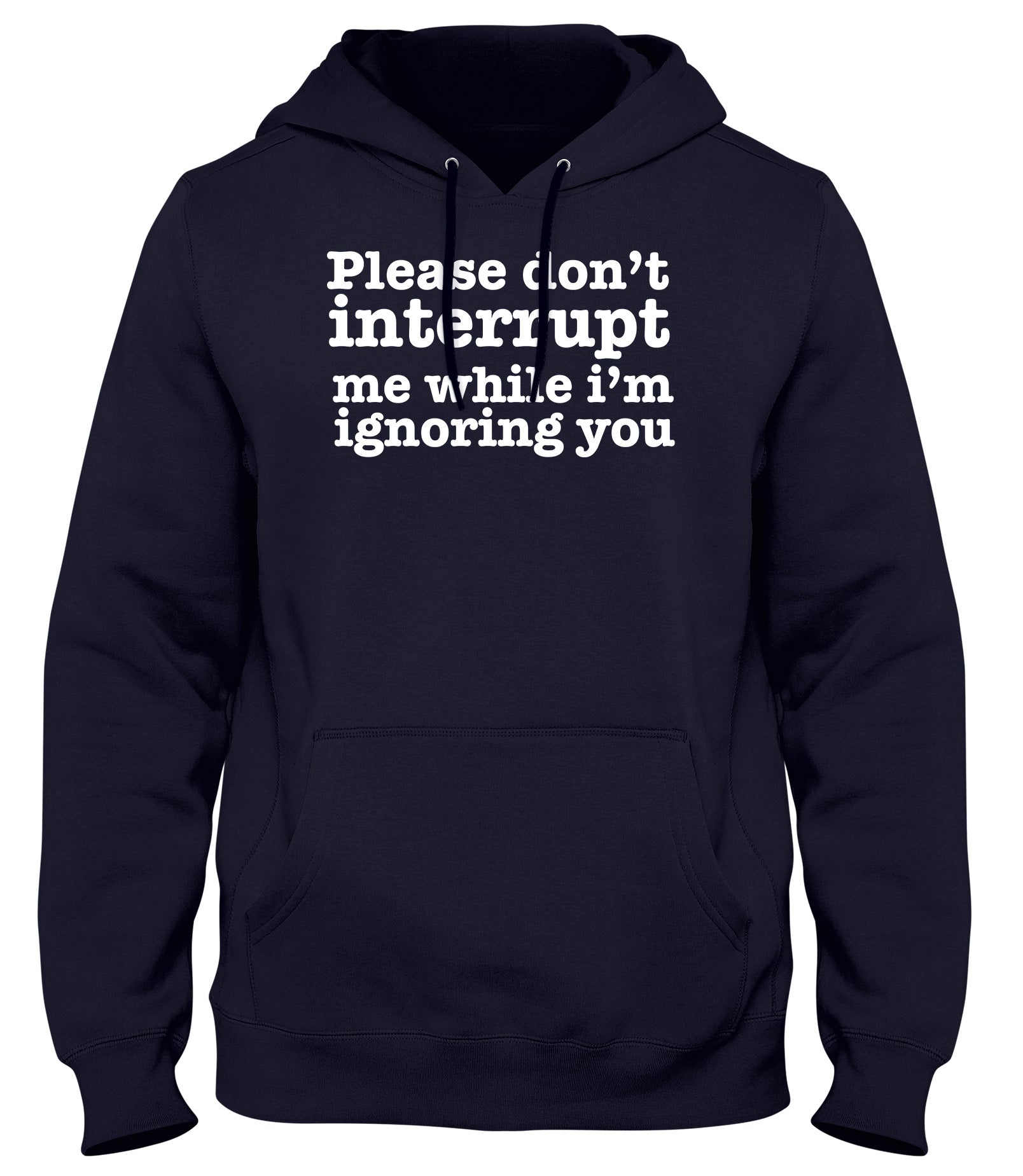PLEASE DON'T INTERRUPT ME WHILE I'M IGNORING YOU WOMENS LADIES MENS UNISEX HOODIE