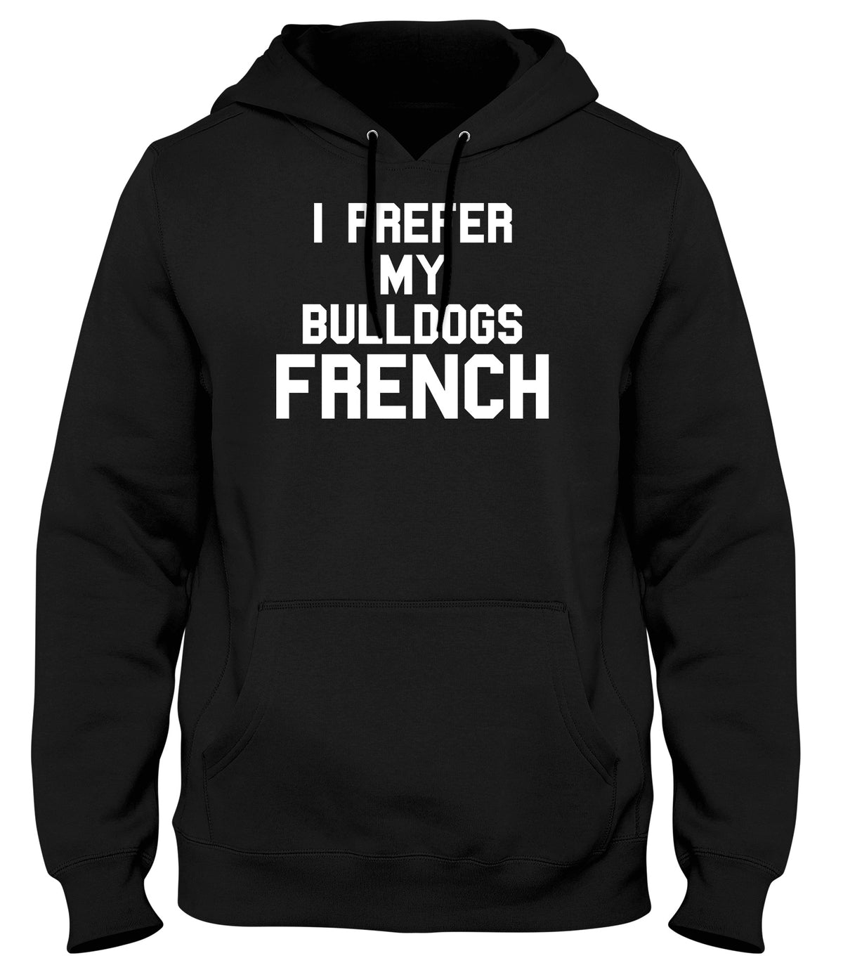 I PREFER MY BULLDOGS FRENCH WOMENS LADIES MENS UNISEX HOODIE