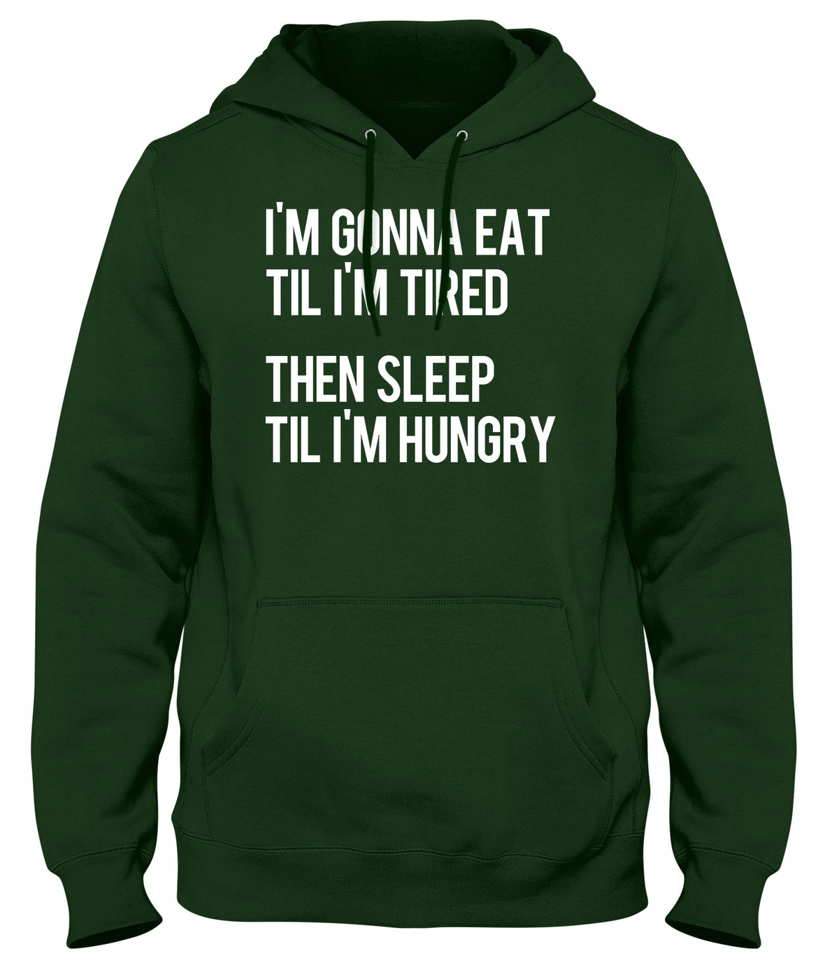 I&#39;M GONNA EAT TIL I&#39;M TIRED THEN SLEEP TIL I&#39;M HUNGRY WOMENS LADIES MENS UNISEX HOODIE