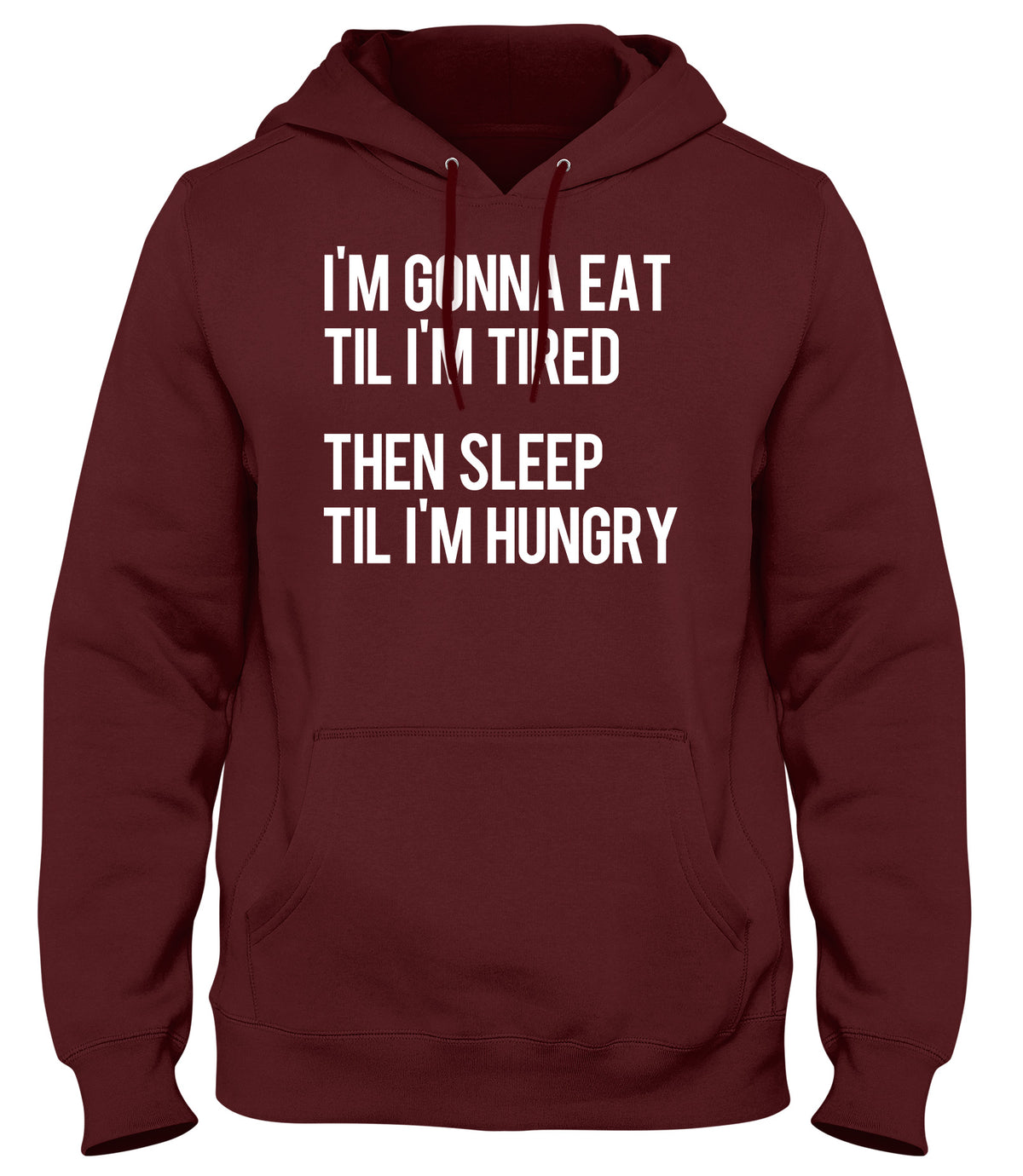 I&#39;M GONNA EAT TIL I&#39;M TIRED THEN SLEEP TIL I&#39;M HUNGRY WOMENS LADIES MENS UNISEX HOODIE