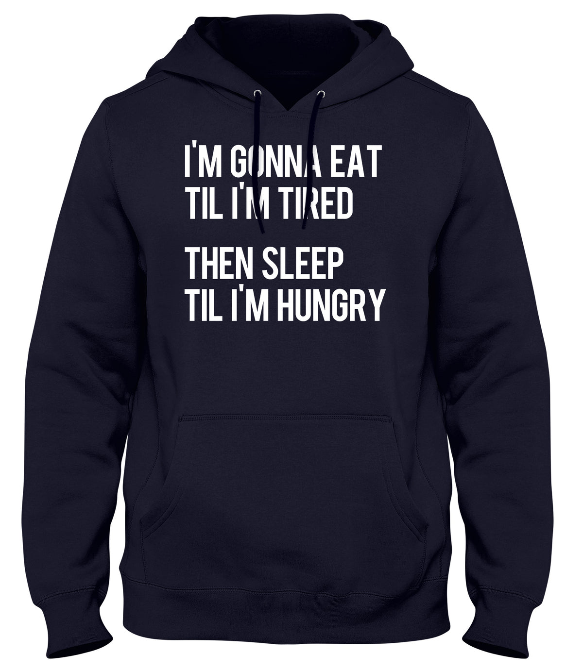 I&#39;M GONNA EAT TIL I&#39;M TIRED THEN SLEEP TIL I&#39;M HUNGRY WOMENS LADIES MENS UNISEX HOODIE