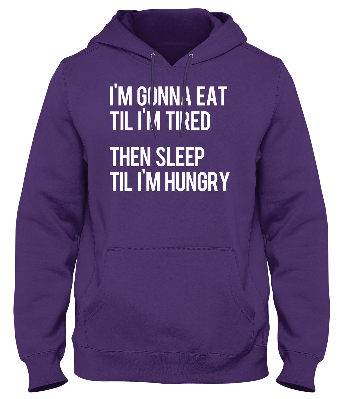 I&#39;M GONNA EAT TIL I&#39;M TIRED THEN SLEEP TIL I&#39;M HUNGRY WOMENS LADIES MENS UNISEX HOODIE