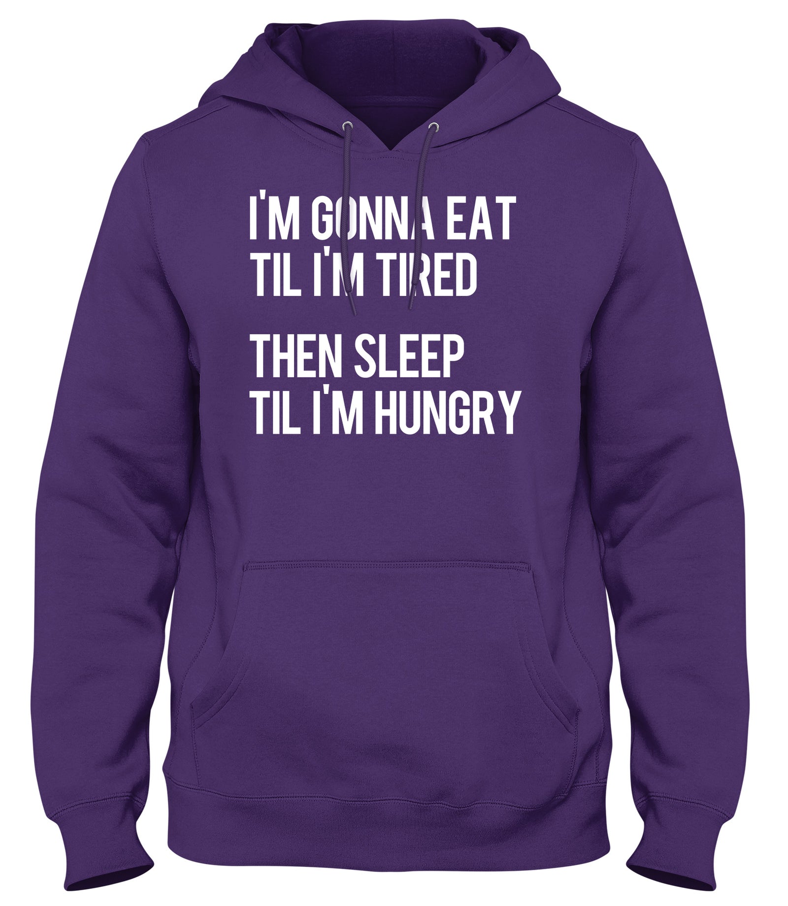 I'M GONNA EAT TIL I'M TIRED THEN SLEEP TIL I'M HUNGRY WOMENS LADIES MENS UNISEX HOODIE