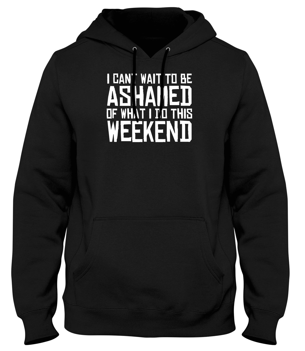 I CAN&#39;T WAIT TO BE ASHAMED OF WHAT I DO THIS WEEKEND WOMENS LADIES MENS UNISEX HOODIE