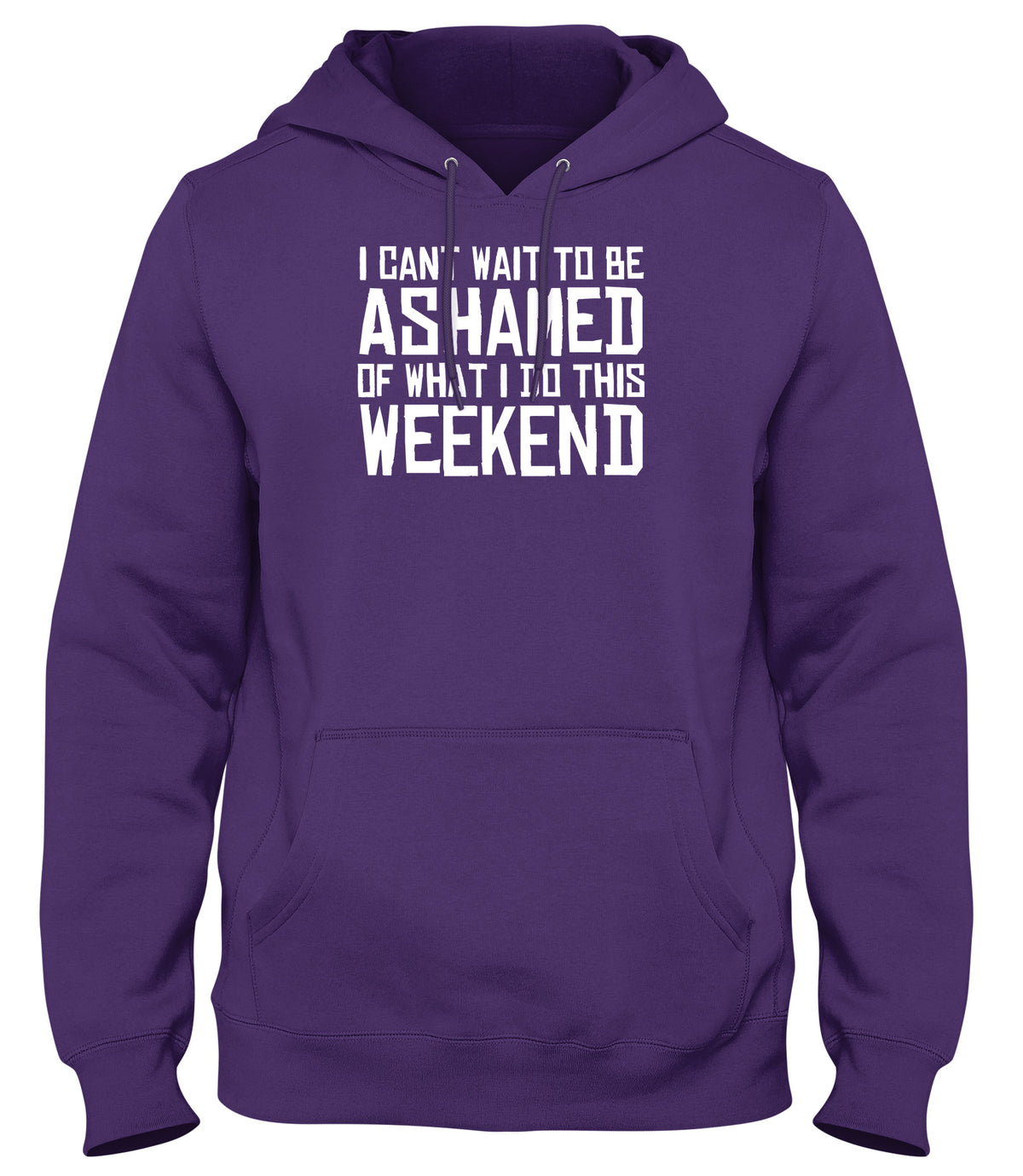 I CAN&#39;T WAIT TO BE ASHAMED OF WHAT I DO THIS WEEKEND WOMENS LADIES MENS UNISEX HOODIE