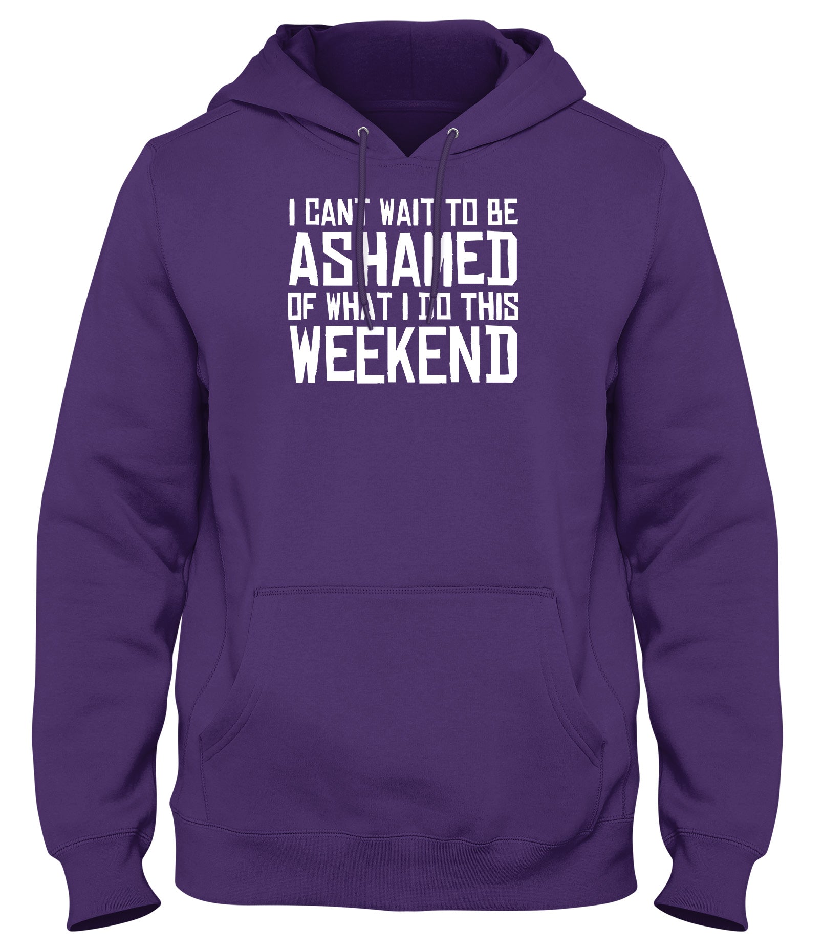 I CAN'T WAIT TO BE ASHAMED OF WHAT I DO THIS WEEKEND WOMENS LADIES MENS UNISEX HOODIE