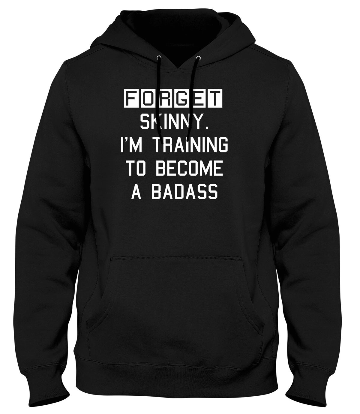 FORGET SKINNY. I&#39;M TRAINING TO BECOME A BADASS MENS LADIES WOMENS UNISEX HOODIE