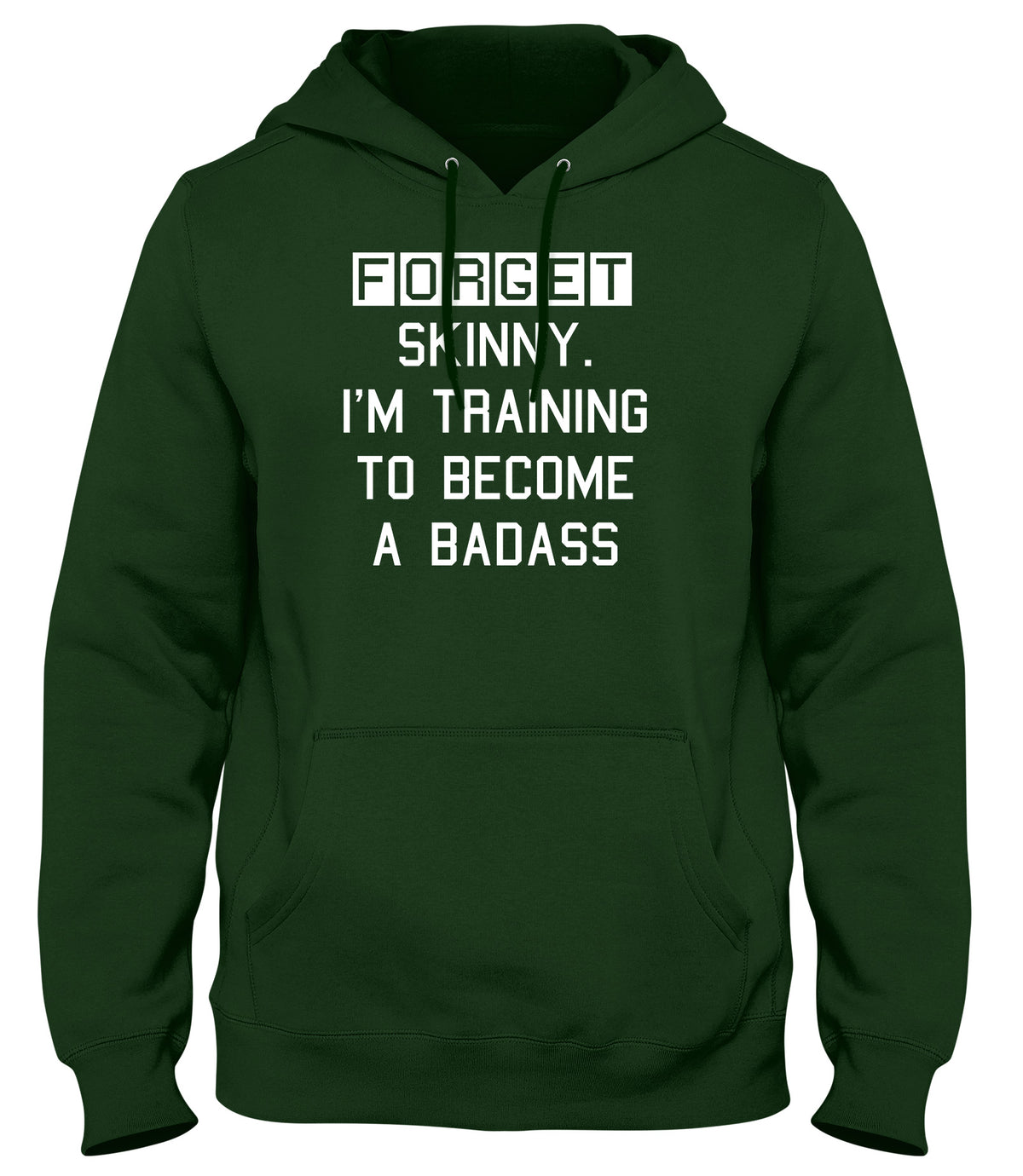 FORGET SKINNY. I&#39;M TRAINING TO BECOME A BADASS MENS LADIES WOMENS UNISEX HOODIE