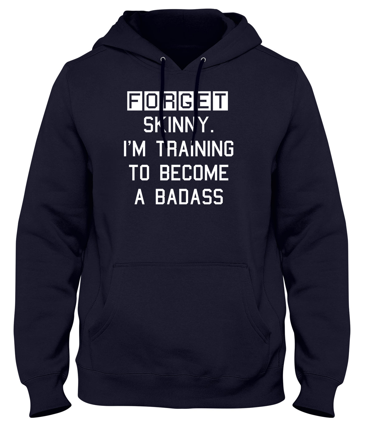 FORGET SKINNY. I&#39;M TRAINING TO BECOME A BADASS MENS LADIES WOMENS UNISEX HOODIE