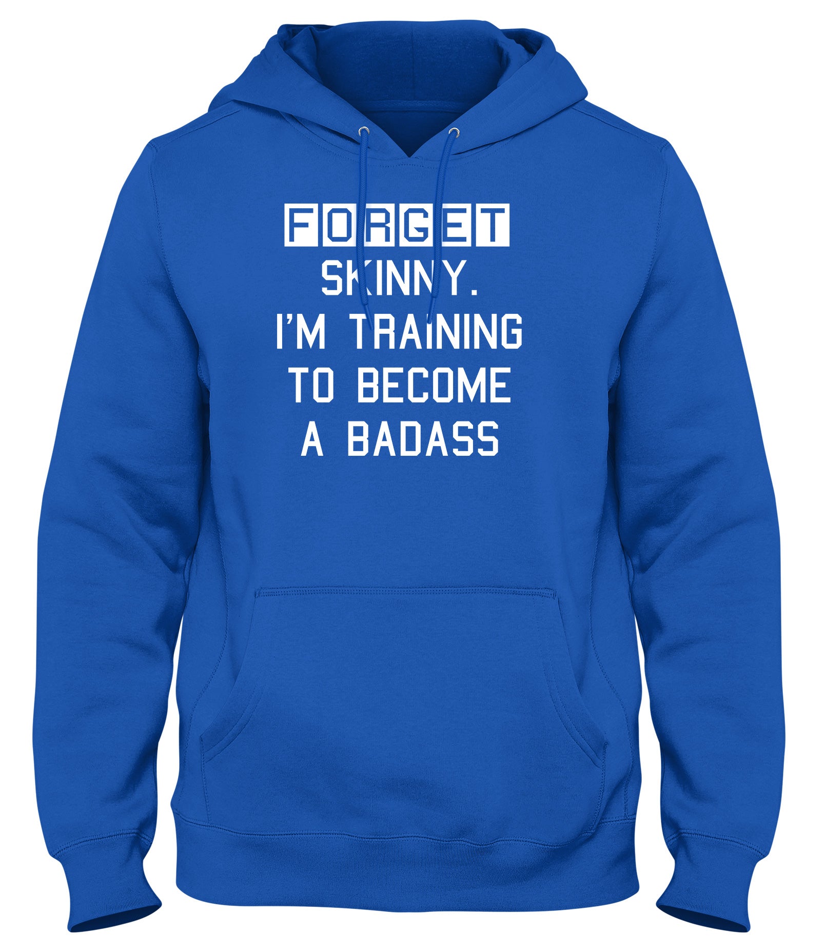 FORGET SKINNY. I'M TRAINING TO BECOME A BADASS MENS LADIES WOMENS UNISEX HOODIE