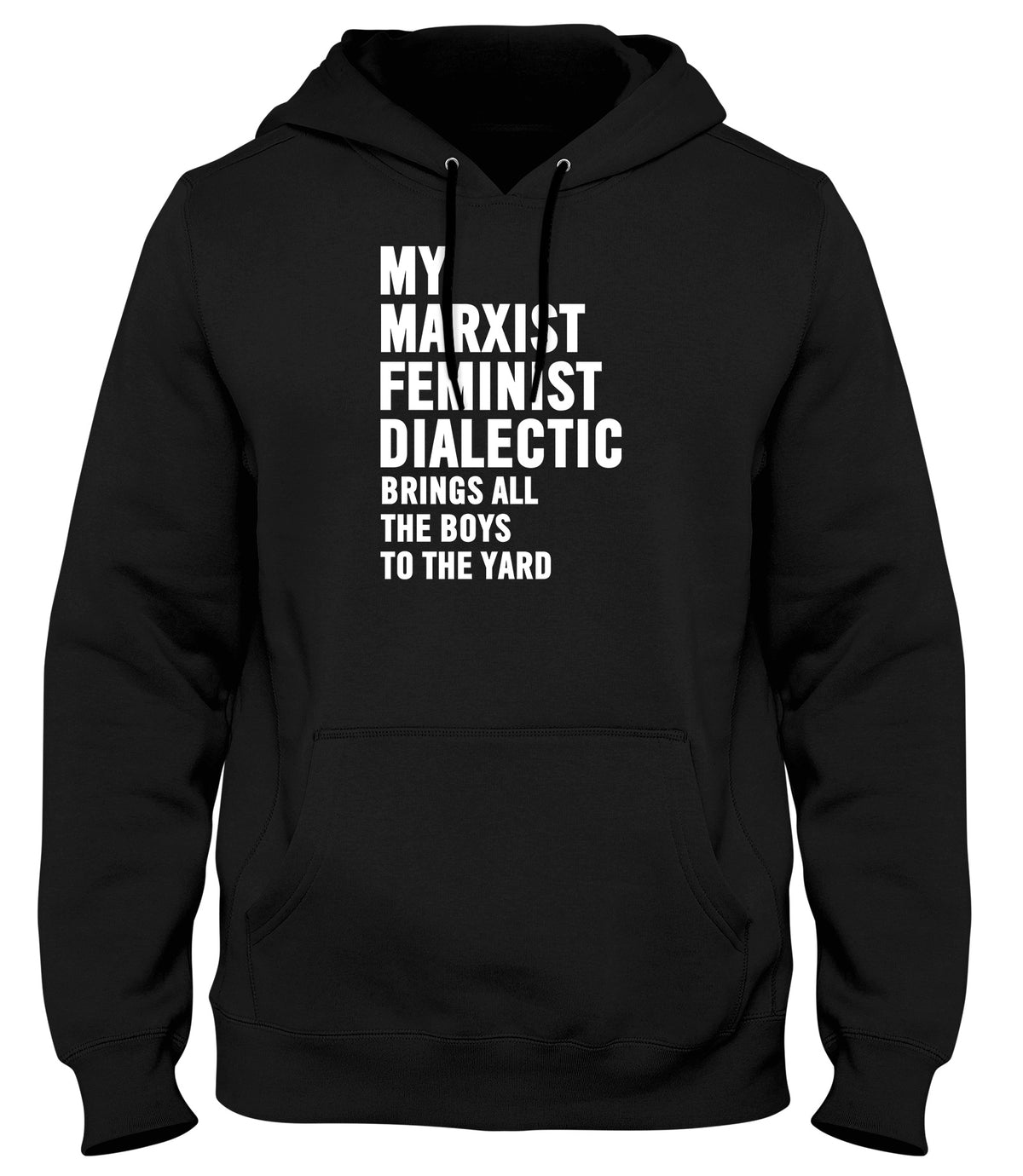 MY MARXIST FEMINIST DIALECTIC BRINGS ALL THE BOYS TO THE YARD MENS WOMENS LADIES UNISEX FUNNY SLOGAN HOODIE