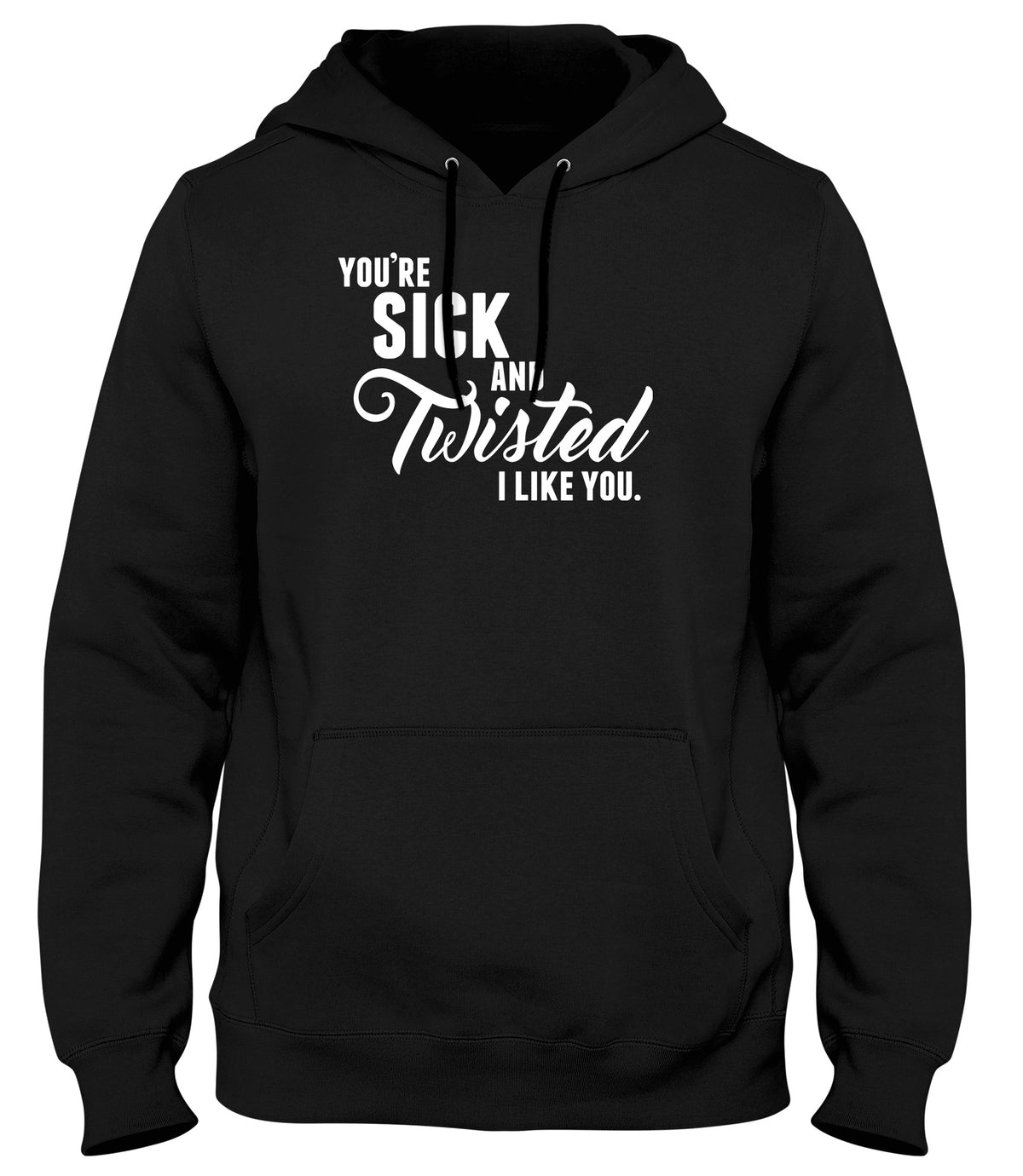 YOU&#39;RE SICK AND TWISTED  I LIKE YOU MENS LADIES WOMENS UNISEX HOODIE