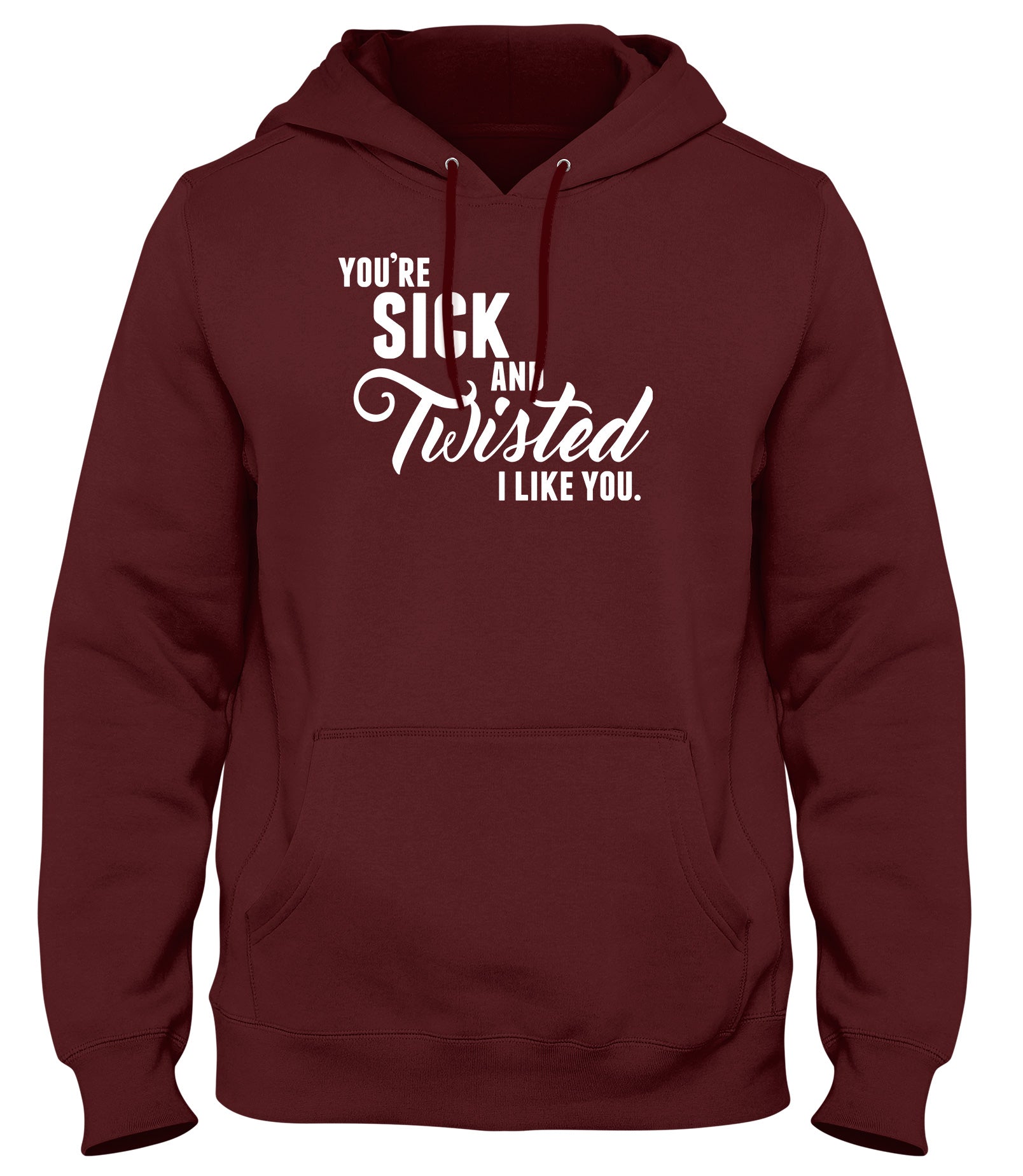 YOU'RE SICK AND TWISTED  I LIKE YOU MENS LADIES WOMENS UNISEX HOODIE