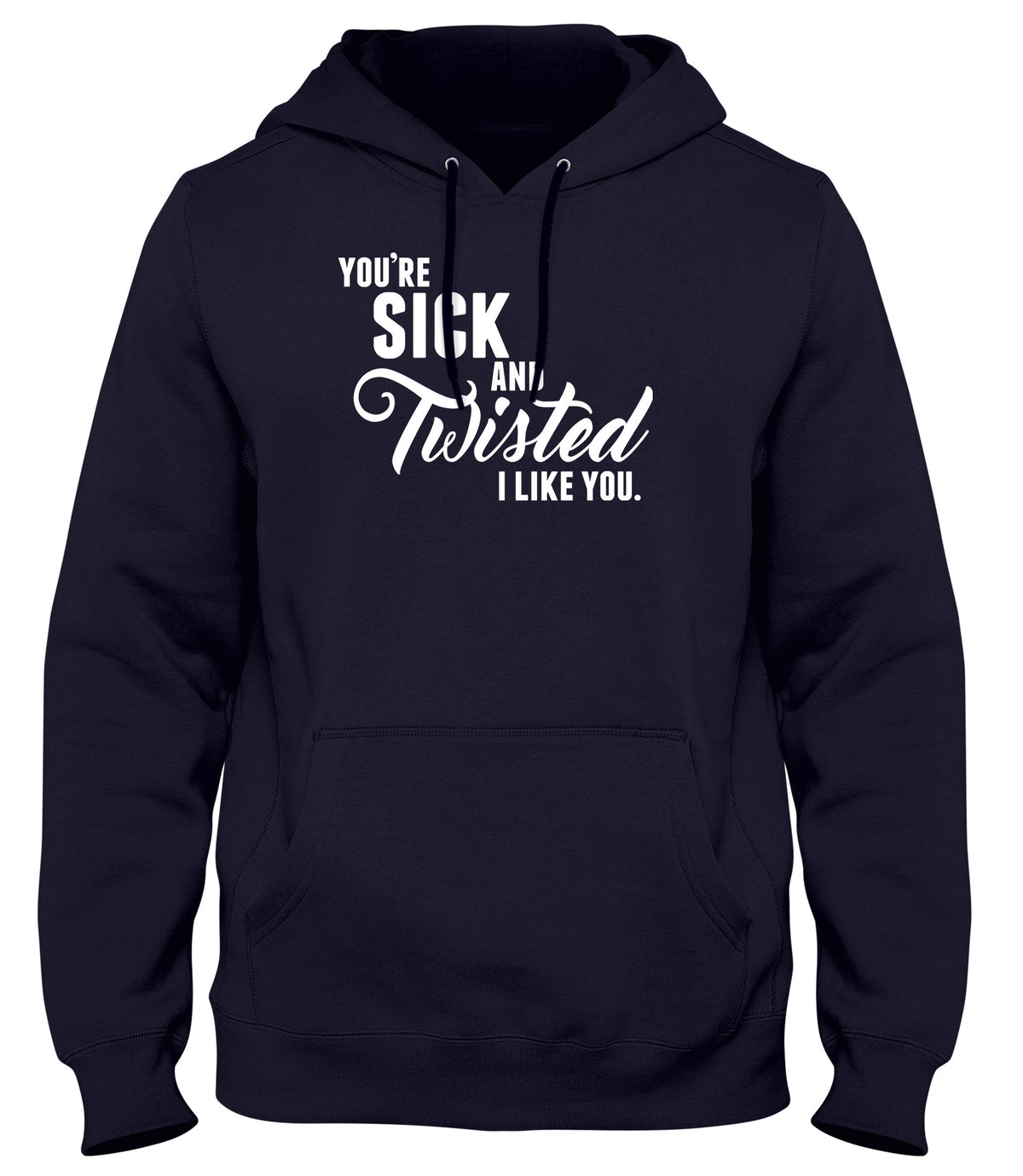 YOU&#39;RE SICK AND TWISTED  I LIKE YOU MENS LADIES WOMENS UNISEX HOODIE