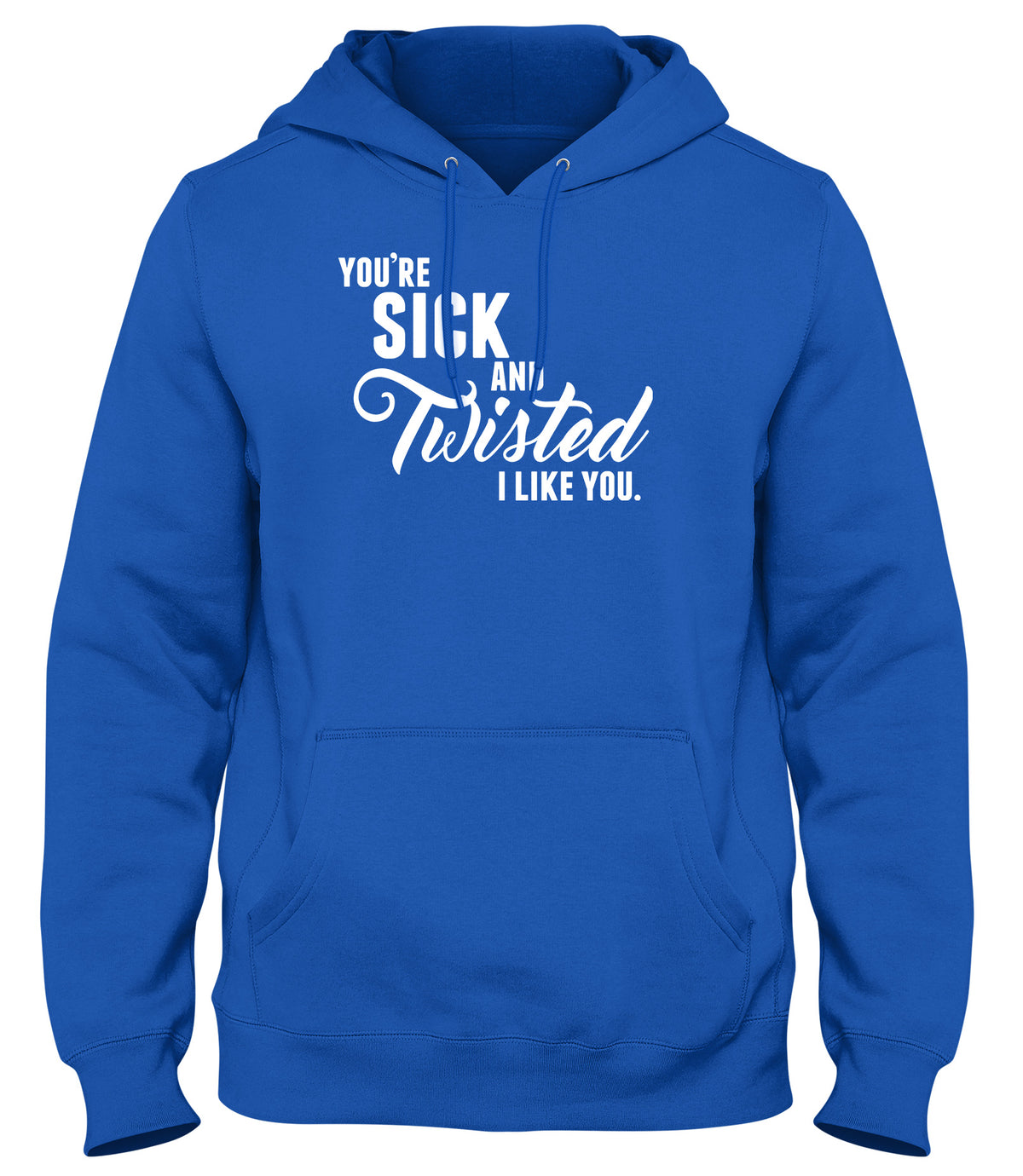 YOU&#39;RE SICK AND TWISTED  I LIKE YOU MENS LADIES WOMENS UNISEX HOODIE