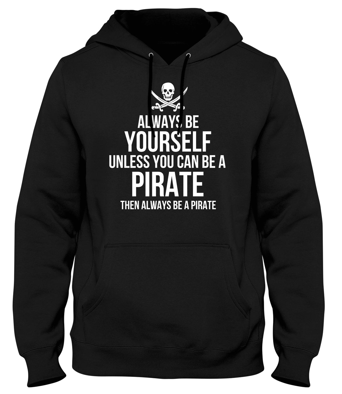 ALWAYS BE YOURSELF UNLESS YOU CAN BE A PIRATE THEN ALWAYS BE A PIRATE MENS WOMENS LADIES UNISEX FUNNY SLOGAN HOODIE