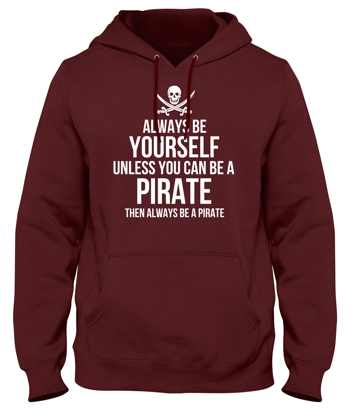 ALWAYS BE YOURSELF UNLESS YOU CAN BE A PIRATE THEN ALWAYS BE A PIRATE MENS WOMENS LADIES UNISEX FUNNY SLOGAN HOODIE