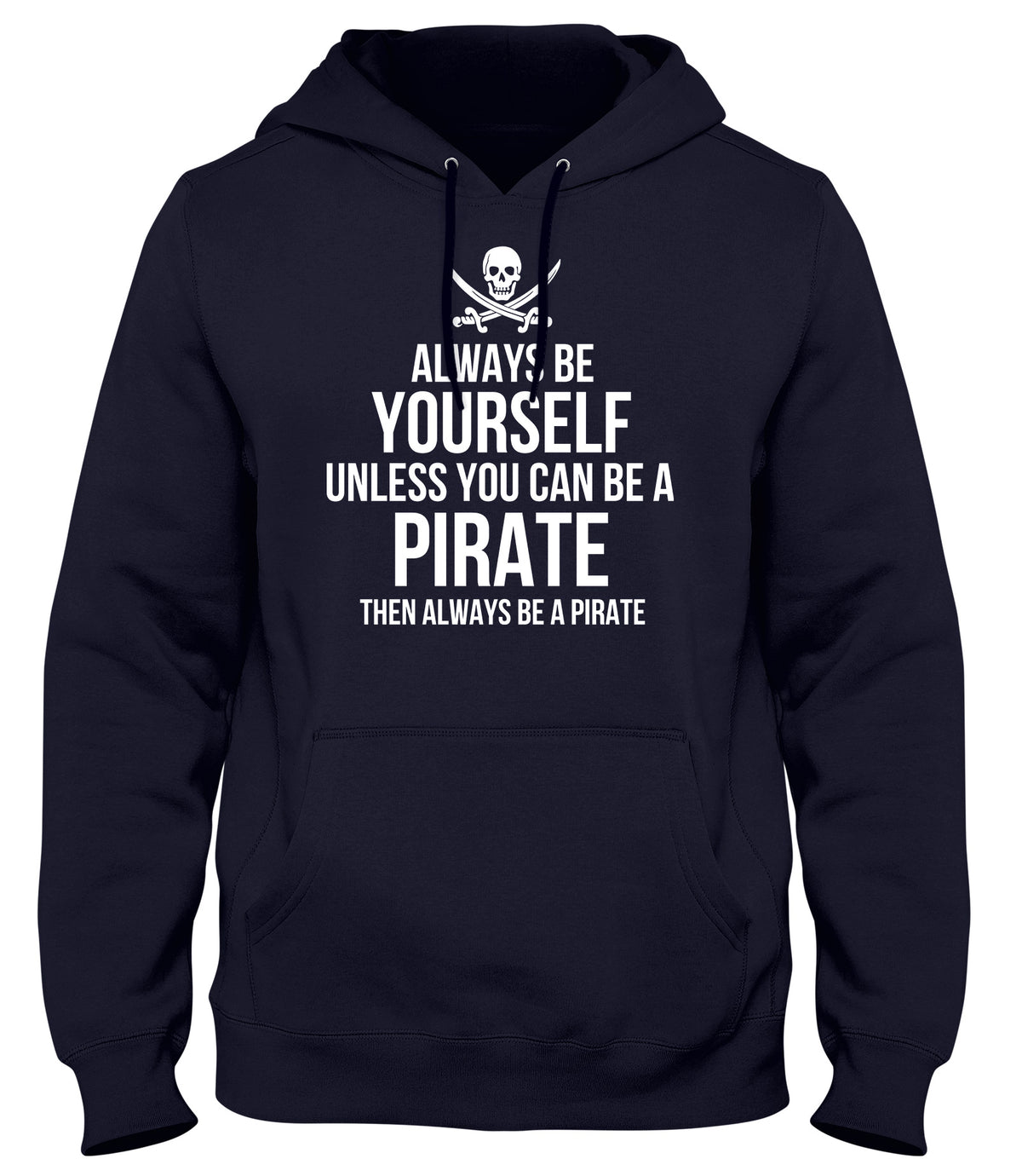 ALWAYS BE YOURSELF UNLESS YOU CAN BE A PIRATE THEN ALWAYS BE A PIRATE MENS WOMENS LADIES UNISEX FUNNY SLOGAN HOODIE
