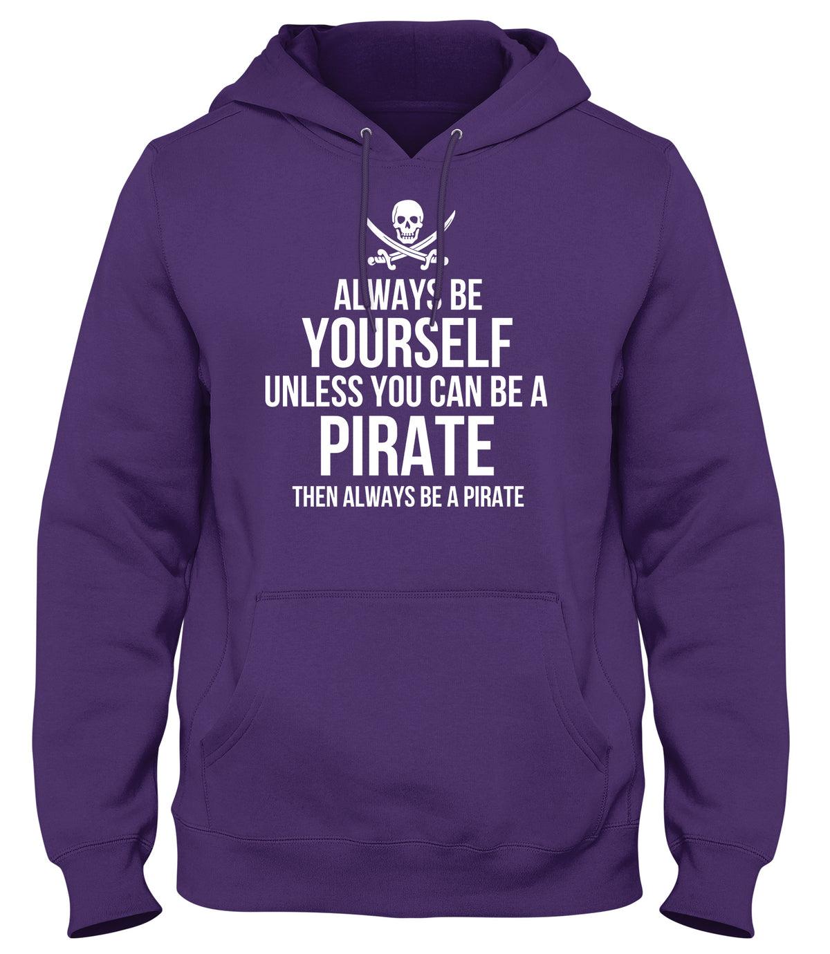 ALWAYS BE YOURSELF UNLESS YOU CAN BE A PIRATE THEN ALWAYS BE A PIRATE MENS WOMENS LADIES UNISEX FUNNY SLOGAN HOODIE