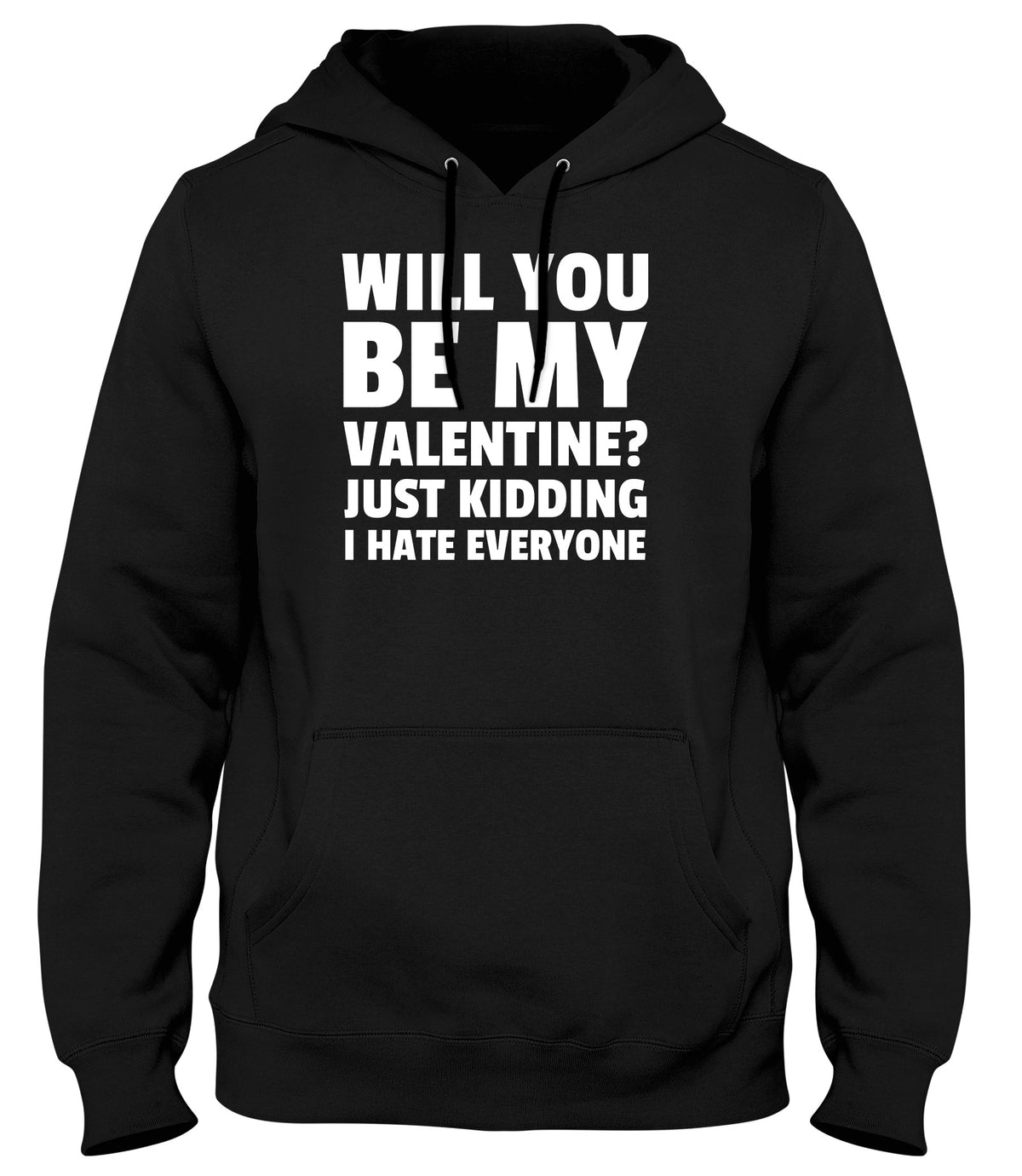 WILL YOU BE MY VALENTINE? JUST KIDDING  I HATE EVERYONE MENS LADIES WOMENS UNISEX HOODIE