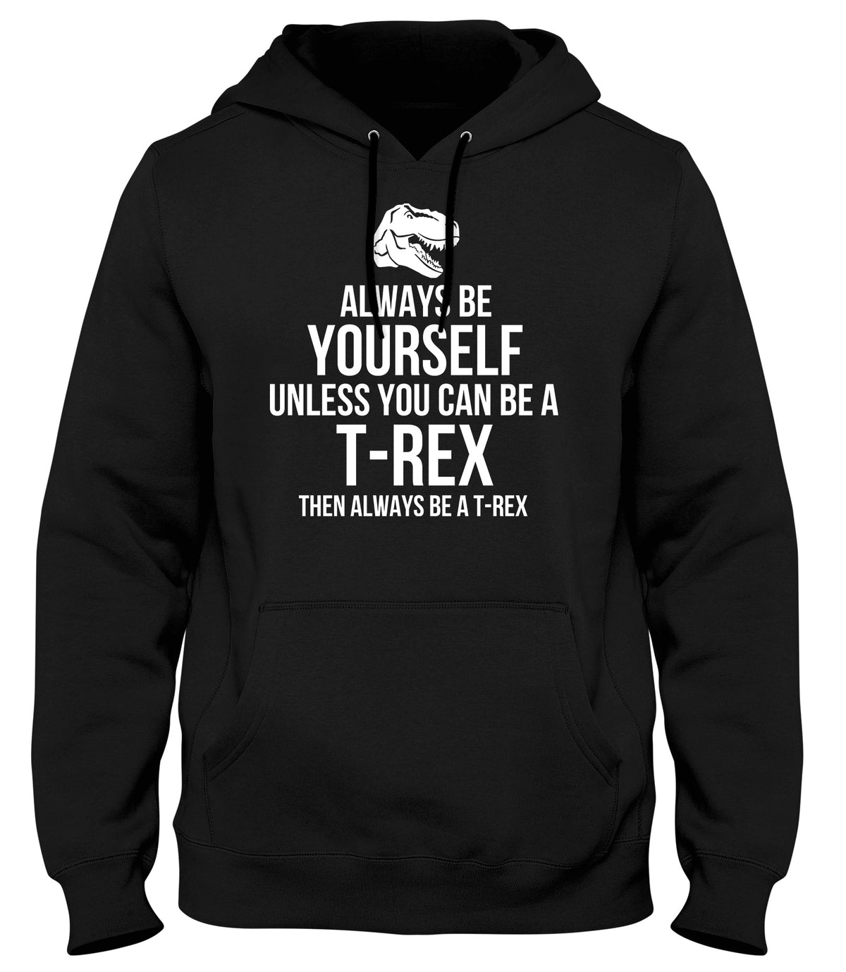 ALWAYS BE YOURSELF UNLESS YOU CAN BE A T-REX THEN ALWAYS BE A T-REX MENS WOMENS LADIES UNISEX FUNNY SLOGAN HOODIE