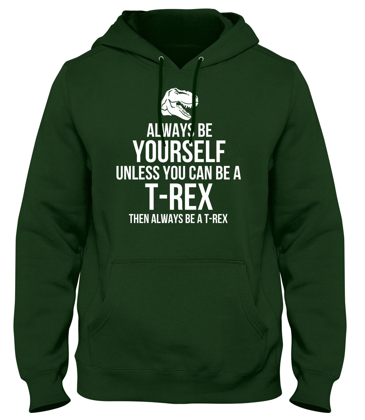 ALWAYS BE YOURSELF UNLESS YOU CAN BE A T-REX THEN ALWAYS BE A T-REX MENS WOMENS LADIES UNISEX FUNNY SLOGAN HOODIE