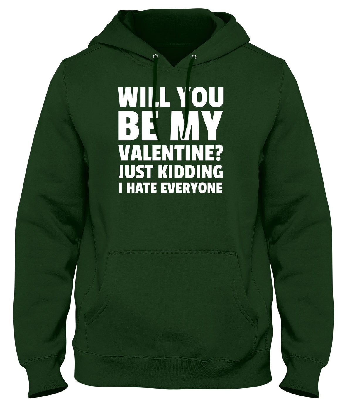 WILL YOU BE MY VALENTINE? JUST KIDDING  I HATE EVERYONE MENS LADIES WOMENS UNISEX HOODIE