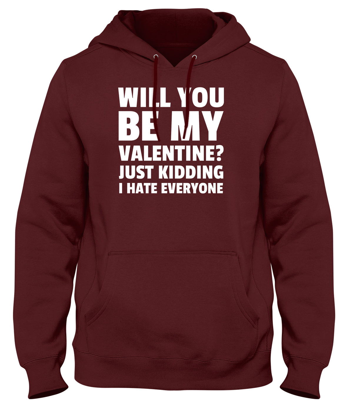 WILL YOU BE MY VALENTINE? JUST KIDDING  I HATE EVERYONE MENS LADIES WOMENS UNISEX HOODIE