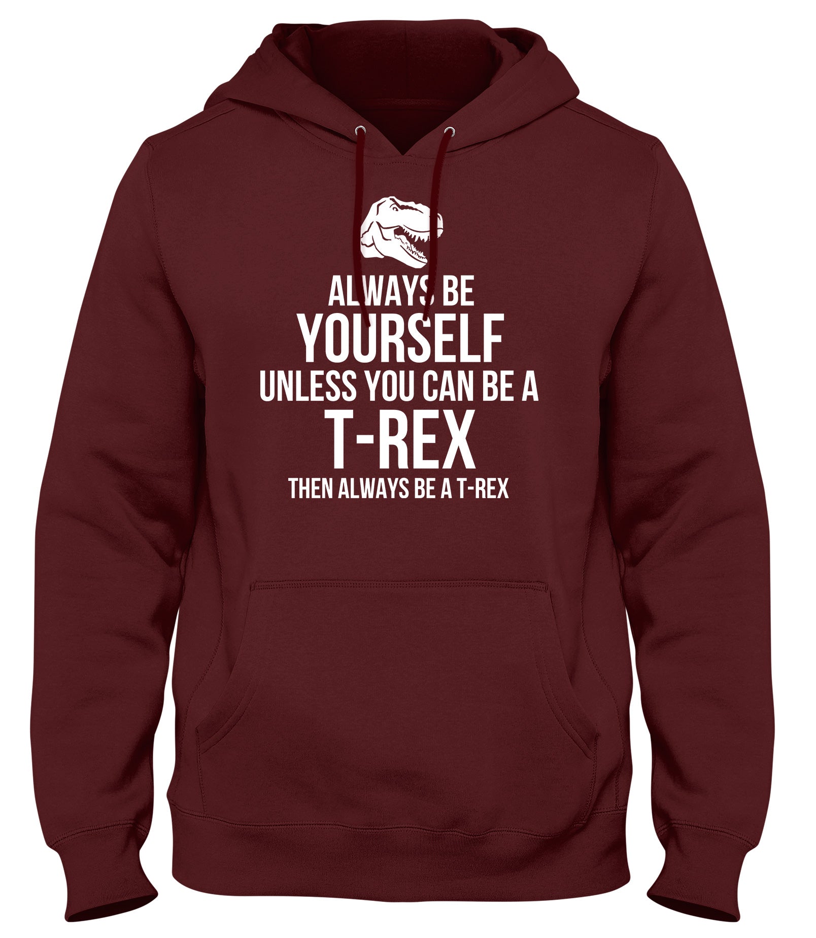 ALWAYS BE YOURSELF UNLESS YOU CAN BE A T-REX THEN ALWAYS BE A T-REX MENS WOMENS LADIES UNISEX FUNNY SLOGAN HOODIE
