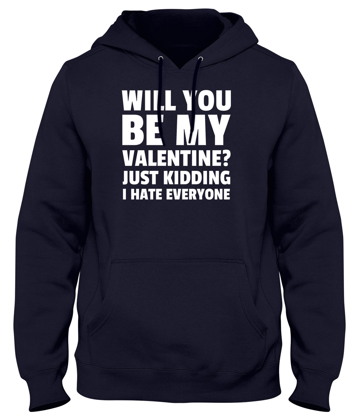 WILL YOU BE MY VALENTINE? JUST KIDDING  I HATE EVERYONE MENS LADIES WOMENS UNISEX HOODIE