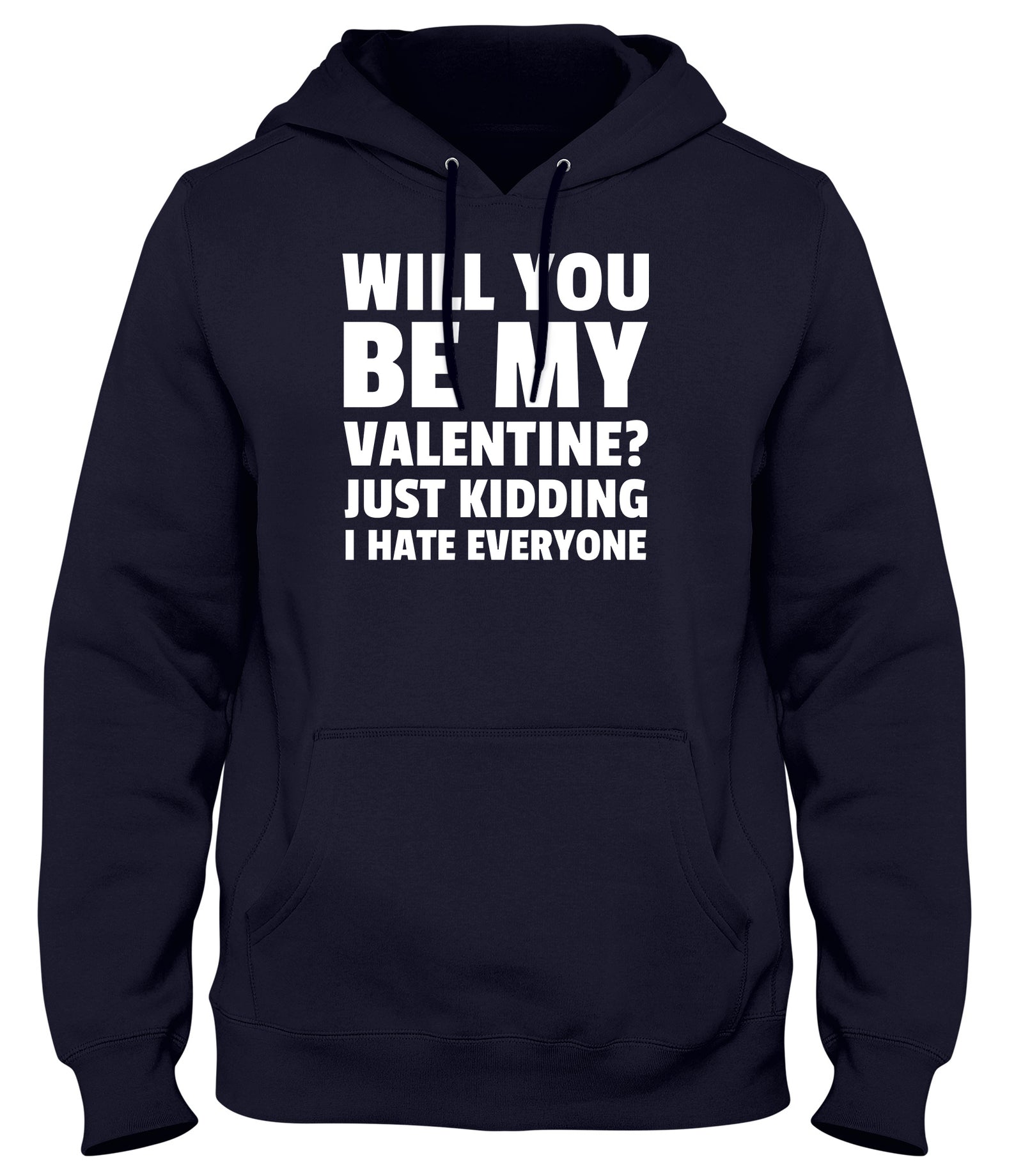 WILL YOU BE MY VALENTINE? JUST KIDDING  I HATE EVERYONE MENS LADIES WOMENS UNISEX HOODIE