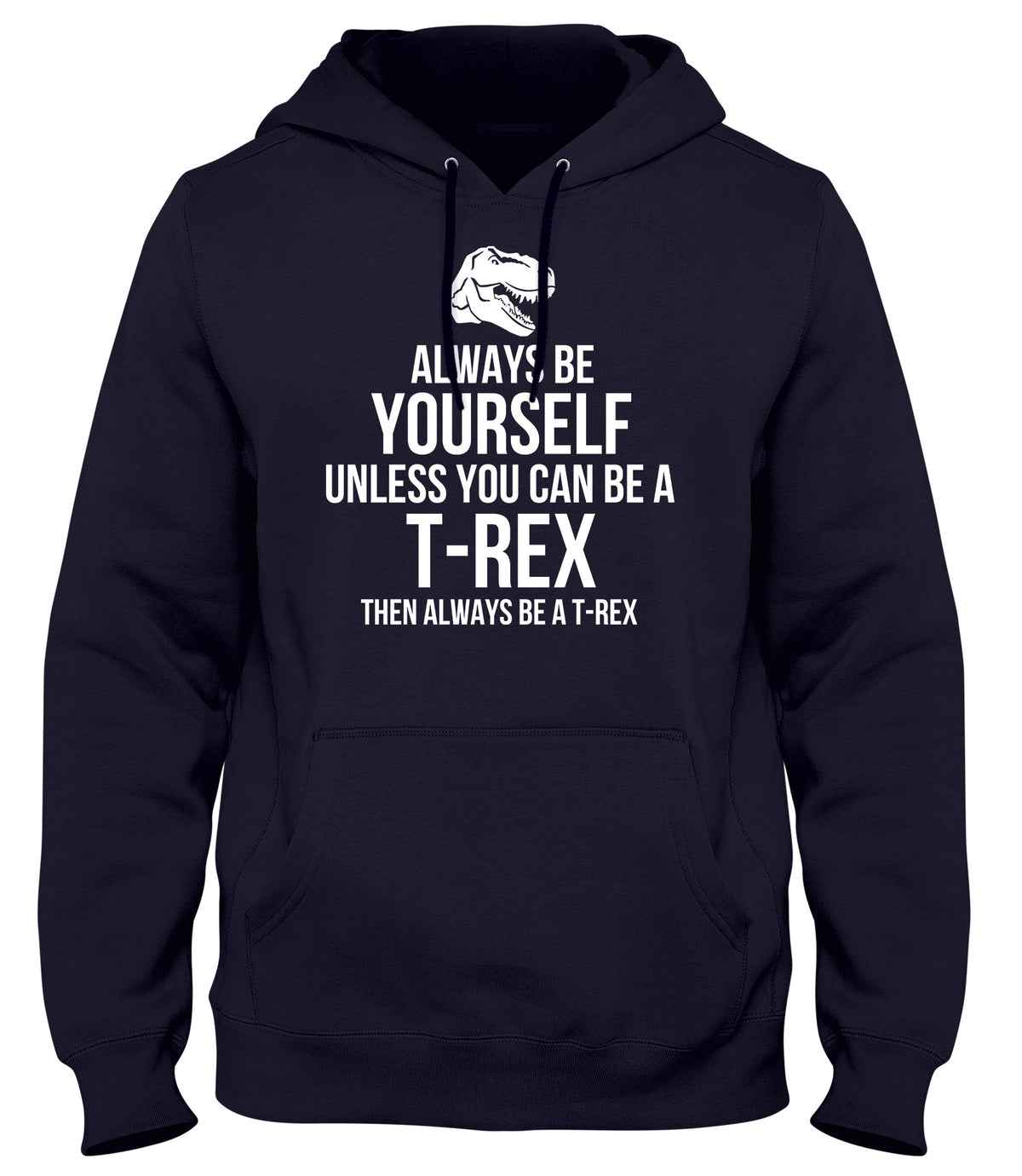 ALWAYS BE YOURSELF UNLESS YOU CAN BE A T-REX THEN ALWAYS BE A T-REX MENS WOMENS LADIES UNISEX FUNNY SLOGAN HOODIE