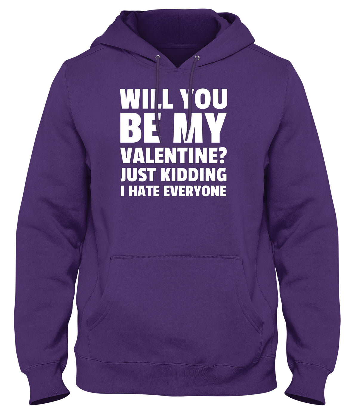 WILL YOU BE MY VALENTINE? JUST KIDDING  I HATE EVERYONE MENS LADIES WOMENS UNISEX HOODIE