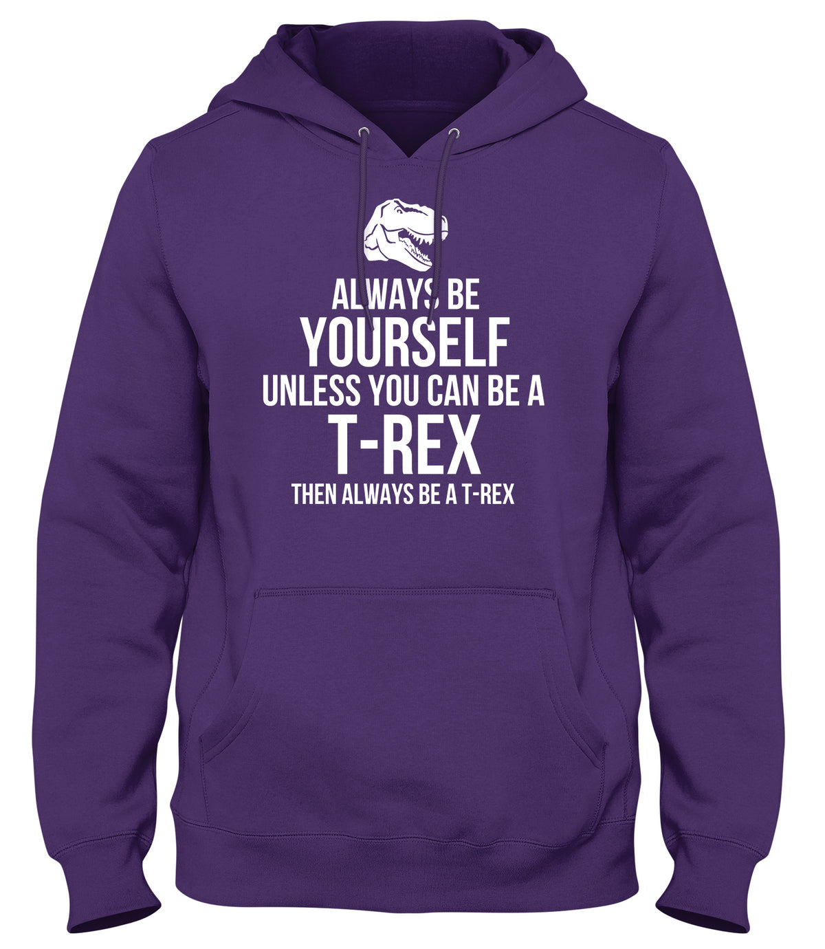 ALWAYS BE YOURSELF UNLESS YOU CAN BE A T-REX THEN ALWAYS BE A T-REX MENS WOMENS LADIES UNISEX FUNNY SLOGAN HOODIE