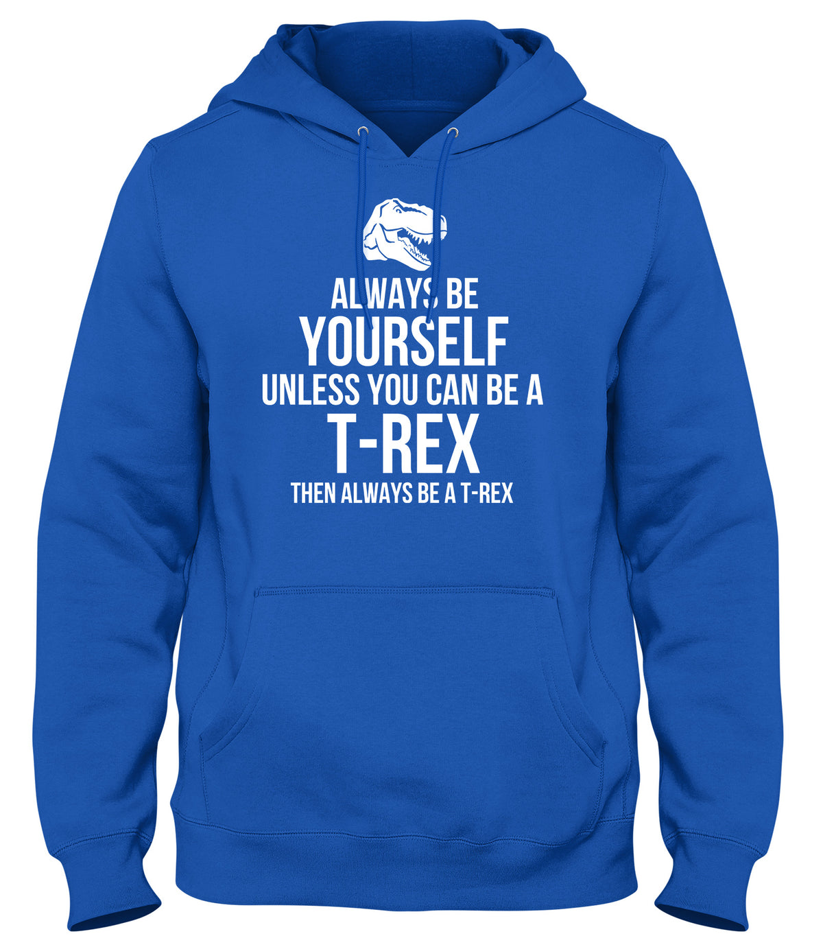 ALWAYS BE YOURSELF UNLESS YOU CAN BE A T-REX THEN ALWAYS BE A T-REX MENS WOMENS LADIES UNISEX FUNNY SLOGAN HOODIE
