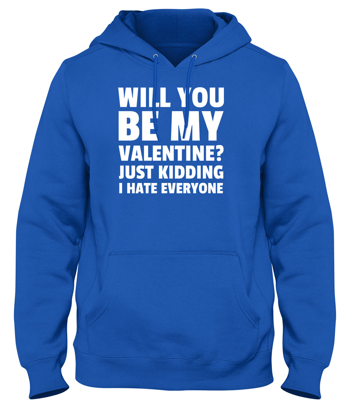 WILL YOU BE MY VALENTINE? JUST KIDDING  I HATE EVERYONE MENS LADIES WOMENS UNISEX HOODIE