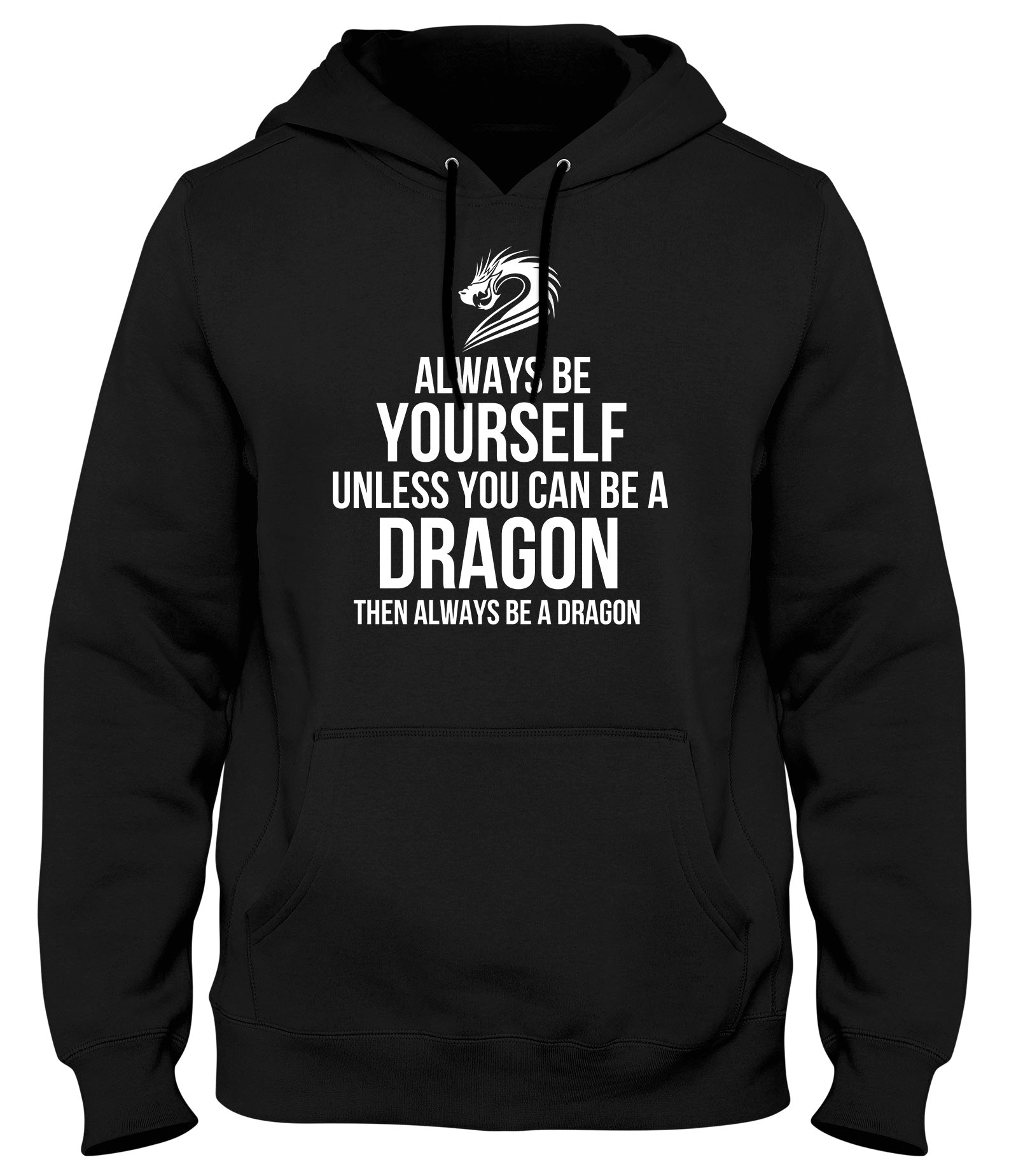 ALWAYS BE YOURSELF UNLESS YOU CAN BE A DRAGON THEN ALWAYS BE A DAGON MENS WOMENS LADIES UNISEX FUNNY SLOGAN HOODIE