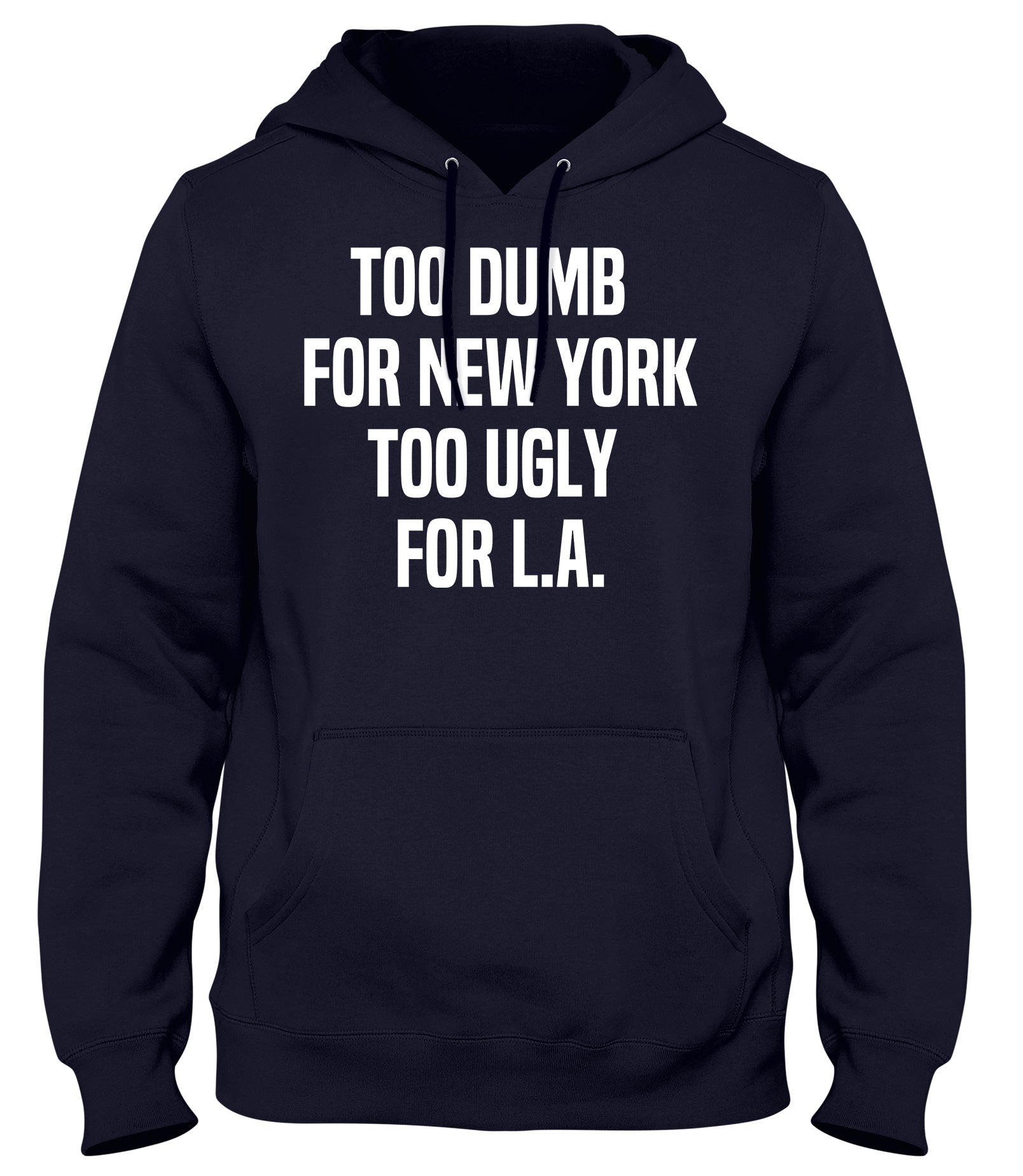 TOO DUMB FOR NEW YORK TOO UGLY FOR LA MENS WOMENS UNISEX FUNNY HOODIE