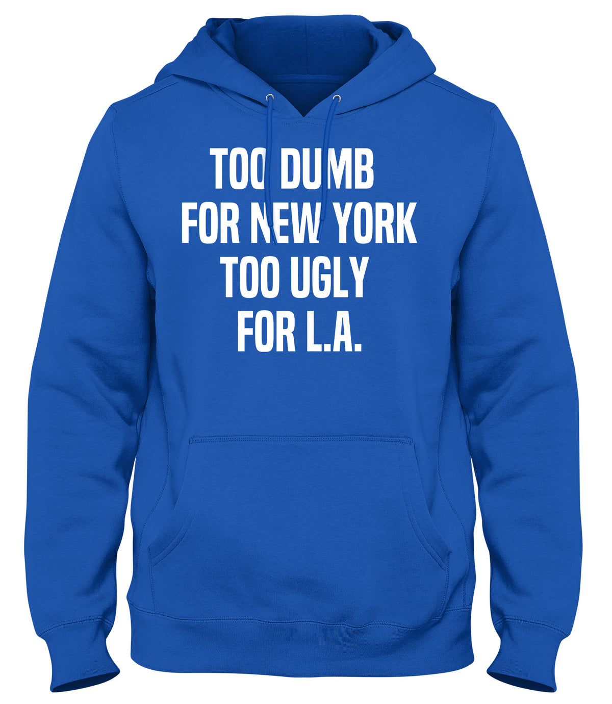 TOO DUMB FOR NEW YORK TOO UGLY FOR LA MENS WOMENS UNISEX FUNNY HOODIE