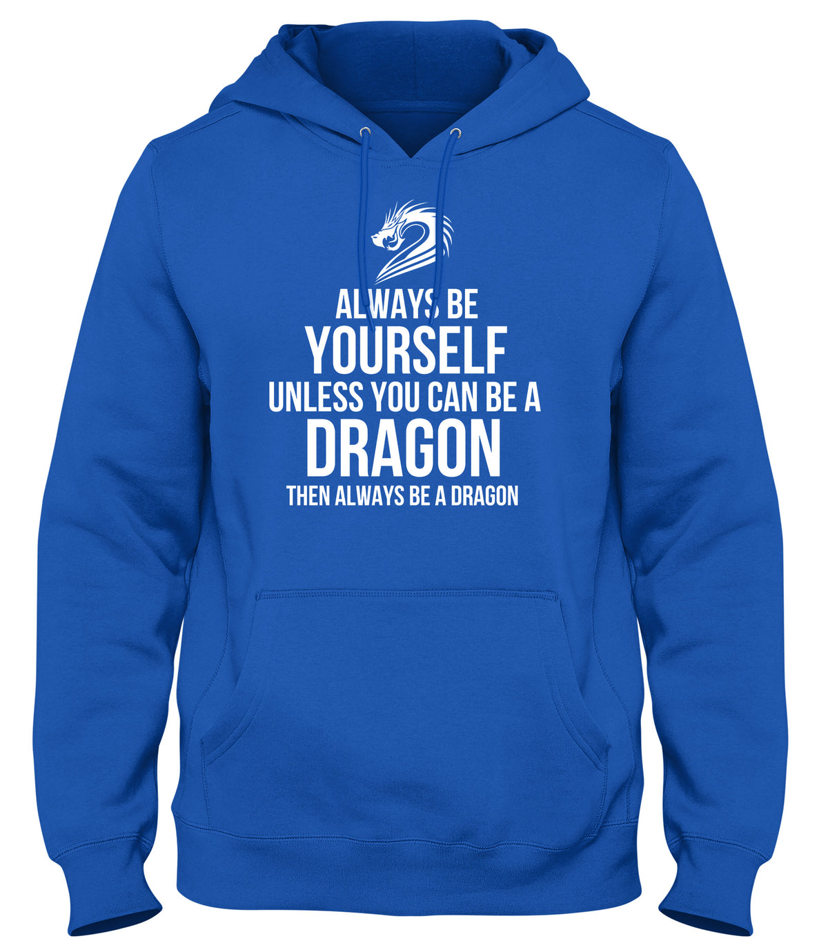 ALWAYS BE YOURSELF UNLESS YOU CAN BE A DRAGON THEN ALWAYS BE A DAGON MENS WOMENS LADIES UNISEX FUNNY SLOGAN HOODIE