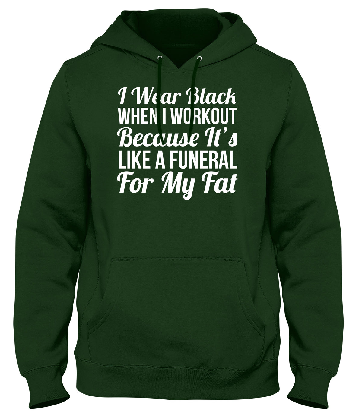 I WEAR BLACK WHEN I WORKOUT BECAUSE IT&#39;S LIKE A FUNERAL FOR MY FAT WOMENS LADIES MENS UNISEX HOODIE
