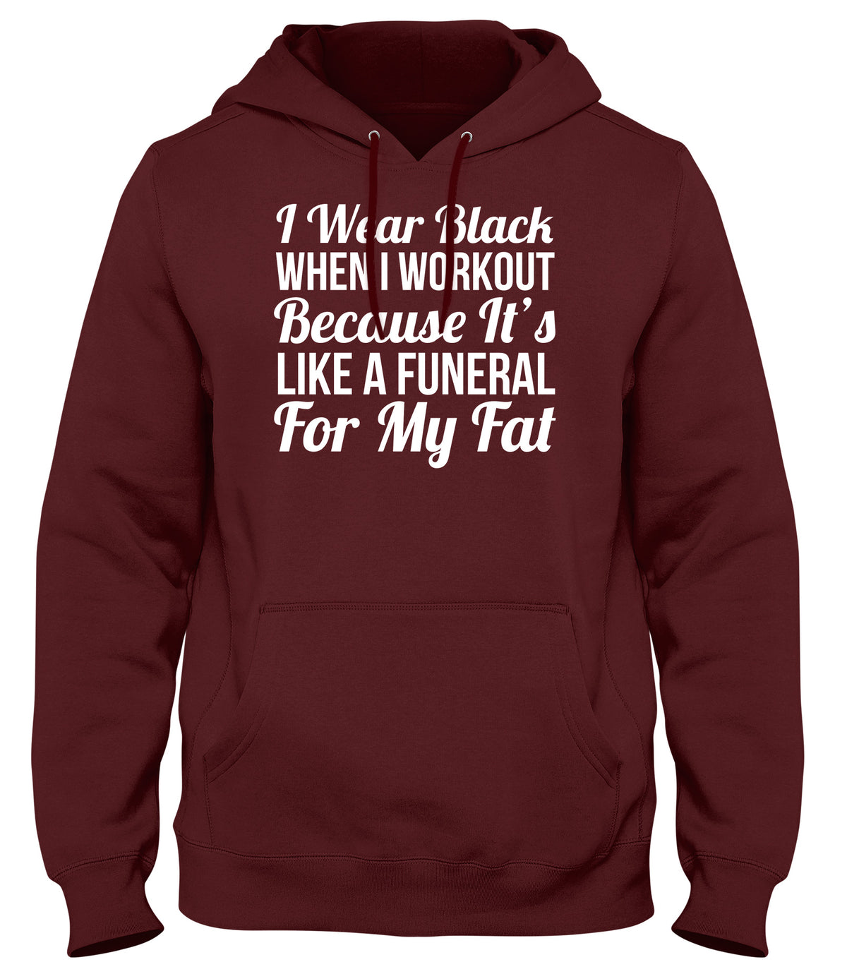 I WEAR BLACK WHEN I WORKOUT BECAUSE IT&#39;S LIKE A FUNERAL FOR MY FAT WOMENS LADIES MENS UNISEX HOODIE