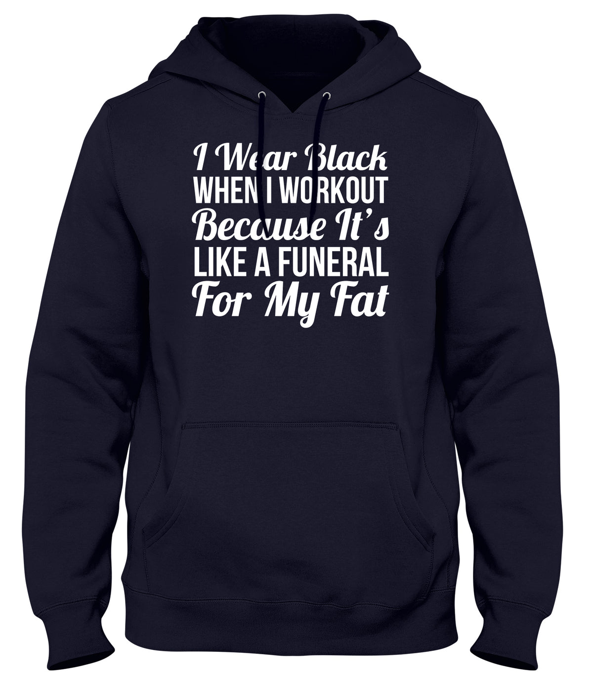 I WEAR BLACK WHEN I WORKOUT BECAUSE IT&#39;S LIKE A FUNERAL FOR MY FAT WOMENS LADIES MENS UNISEX HOODIE