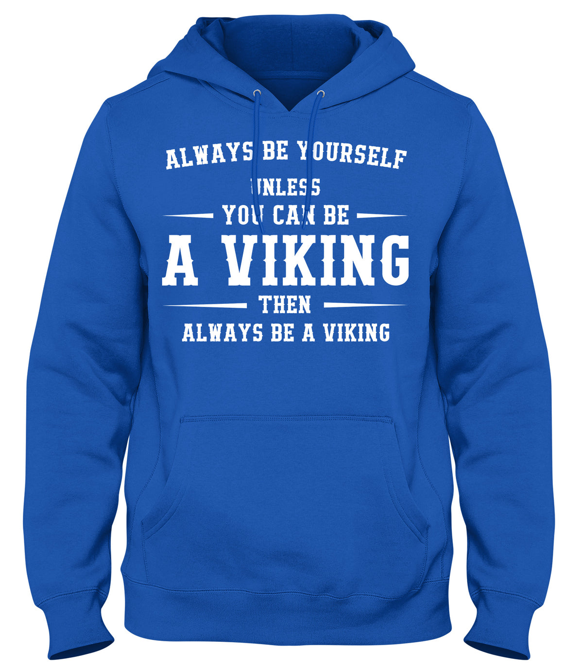 ALWAYS BE YOUSELF UNLESS YOU CAN BE A VIKING THEN ALWAYS BE A VIKING MENS WOMENS LADIES UNISEX FUNNY SLOGAN HOODIE