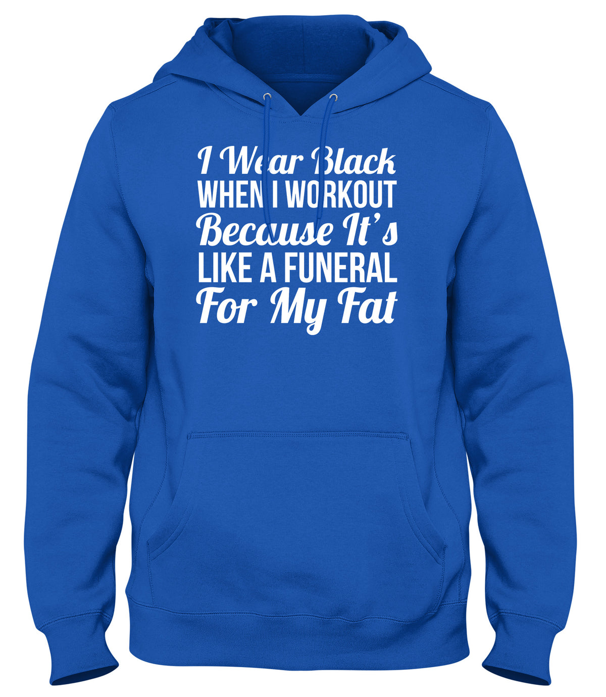 I WEAR BLACK WHEN I WORKOUT BECAUSE IT&#39;S LIKE A FUNERAL FOR MY FAT WOMENS LADIES MENS UNISEX HOODIE